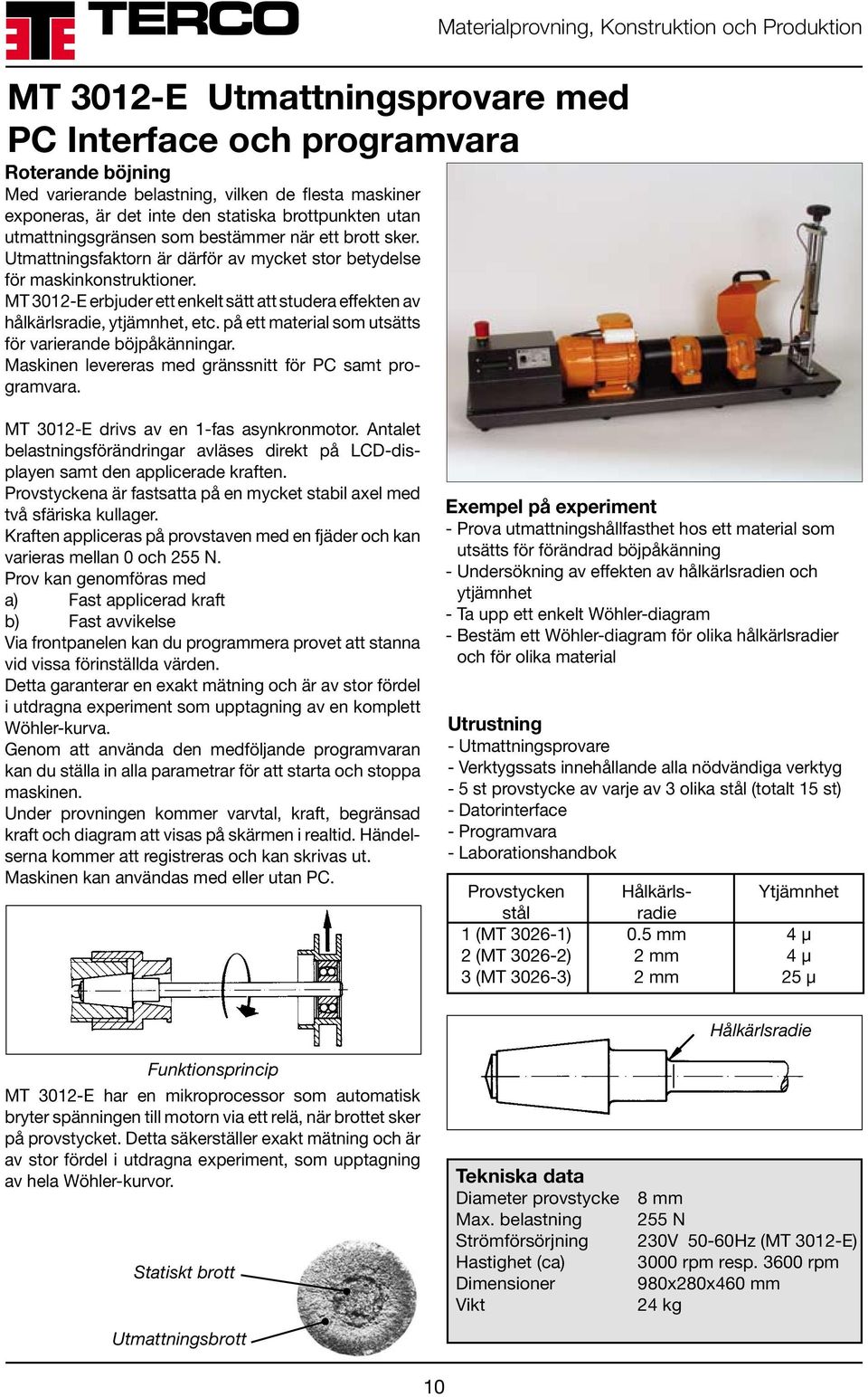 MT 3012-E erbjuder ett enkelt sätt att studera effekten av hålkärlsradie, ytjämnhet, etc. på ett material som utsätts för varierande böjpåkänningar.