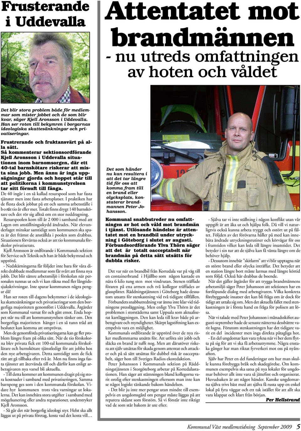 Så kommenterar sektionsordförande Kjell Aronsson i Uddevalla situationen inom barnomsorgen, där ett 40-tal barnskötare riskerar att mista sina jobb.