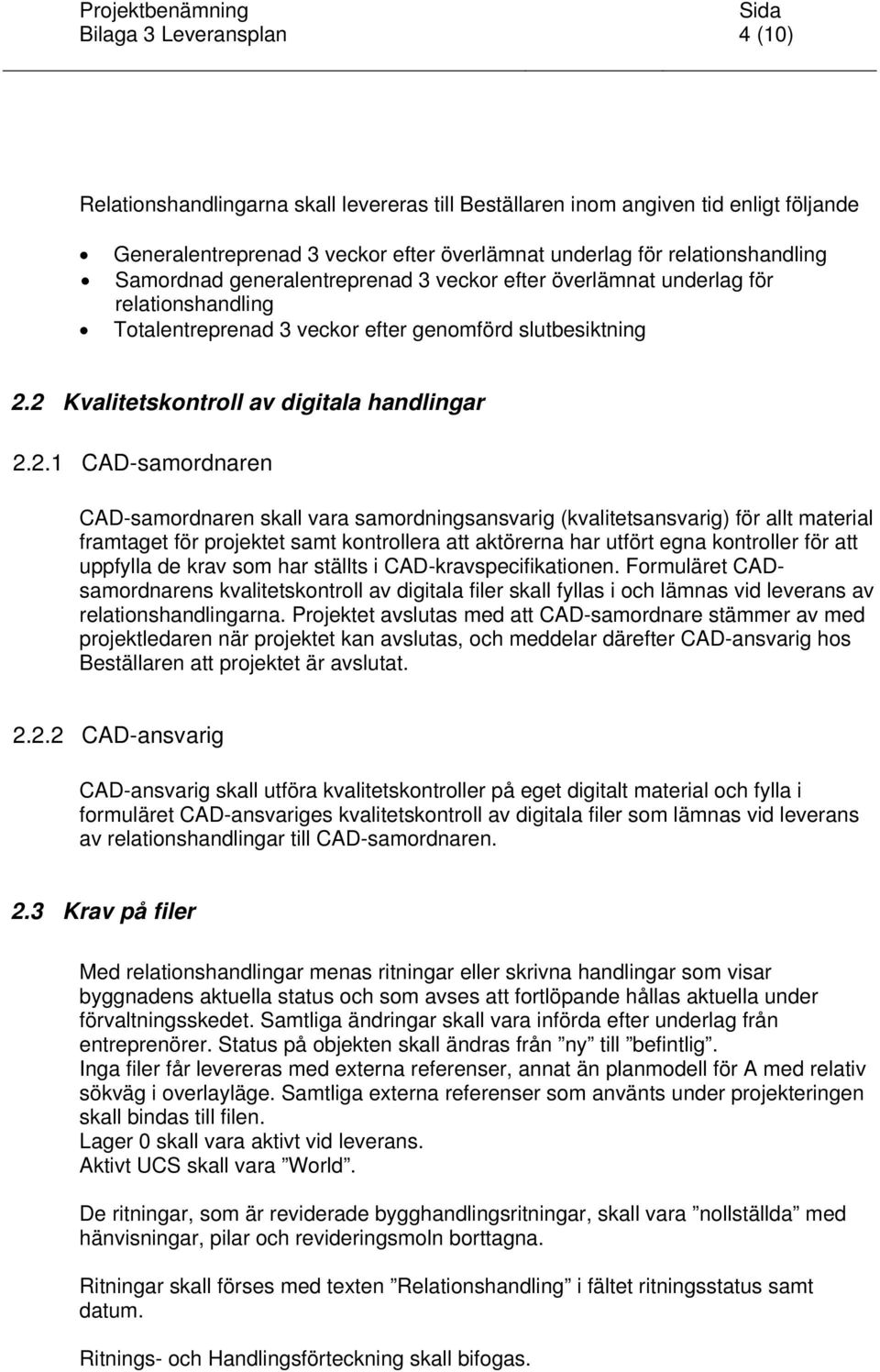 2 Kvalitetskontroll av digitala handlingar 2.2.1 CAD-samordnaren CAD-samordnaren skall vara samordningsansvarig (kvalitetsansvarig) för allt material framtaget för projektet samt kontrollera att