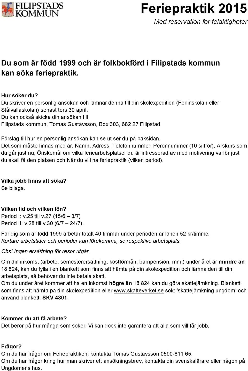 Du kan också skicka din ansökan till Filipstads kommun, Tomas Gustavsson, Box 303, 682 27 Filipstad Förslag till hur en personlig ansökan kan se ut ser du på baksidan.