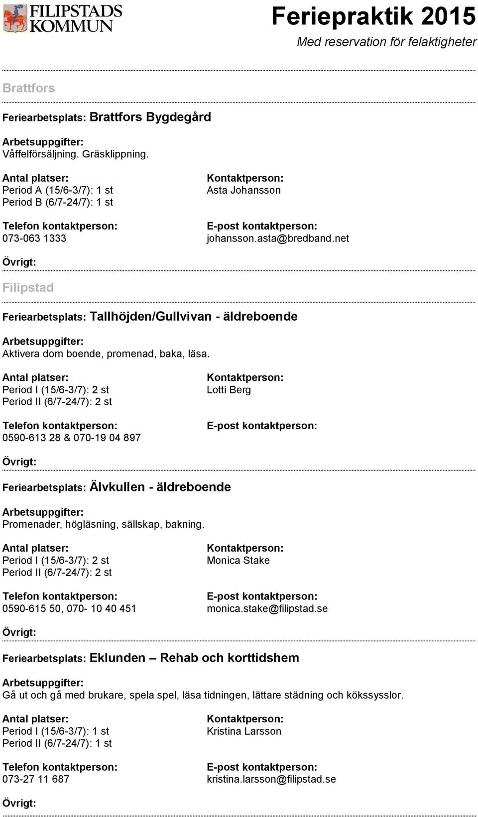 net Filipstad Feriearbetsplats: Tallhöjden/Gullvivan - äldreboende Aktivera dom boende, promenad, baka, läsa.