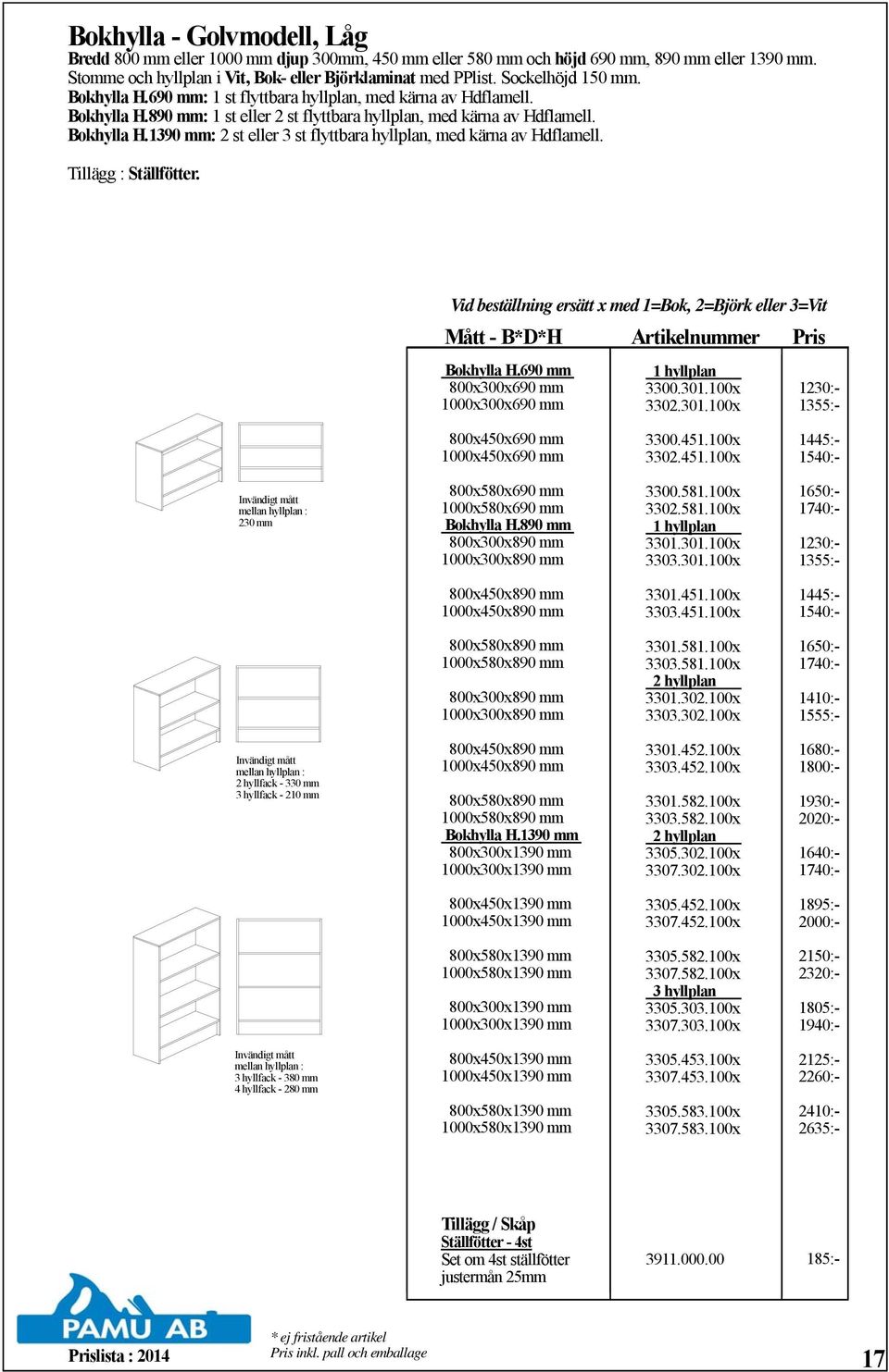 Tillägg : Ställfötter. Bokhylla H.690 mm 800x300x690 mm 1000x300x690 mm 1 hyllplan 3300.301.100x 3302.301.100x 1230:- 1355:- 800x450x690 mm 1000x450x690 mm 3300.451.