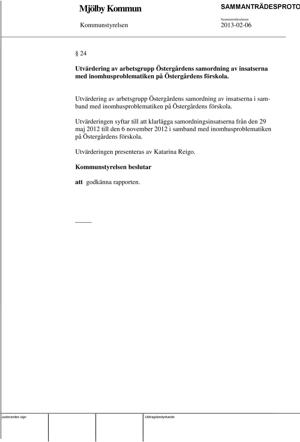 Utvärderingen syftar till att klarlägga samordningsinsatserna från den 29 maj 2012 till den 6 november 2012 i samband med