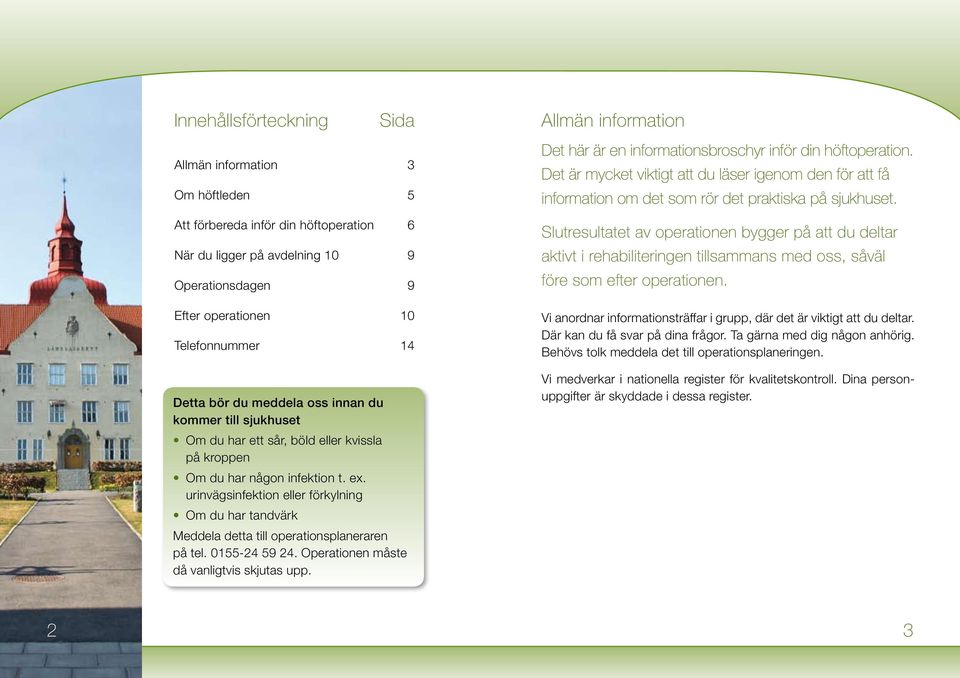 urinvägsinfektion eller förkylning Om du har tandvärk Meddela detta till operationsplaneraren på tel. 0155-24 59 24. Operationen måste då vanligtvis skjutas upp.