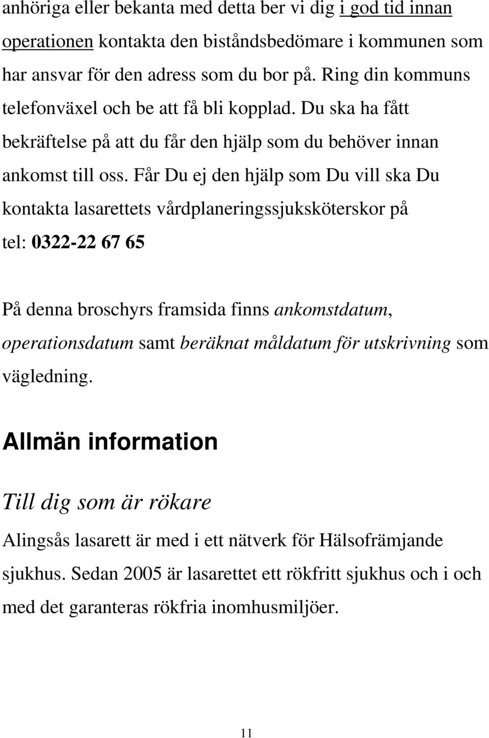 Får Du ej den hjälp som Du vill ska Du kontakta lasarettets vårdplaneringssjuksköterskor på tel: 0322-22 67 65 På denna broschyrs framsida finns ankomstdatum, operationsdatum samt