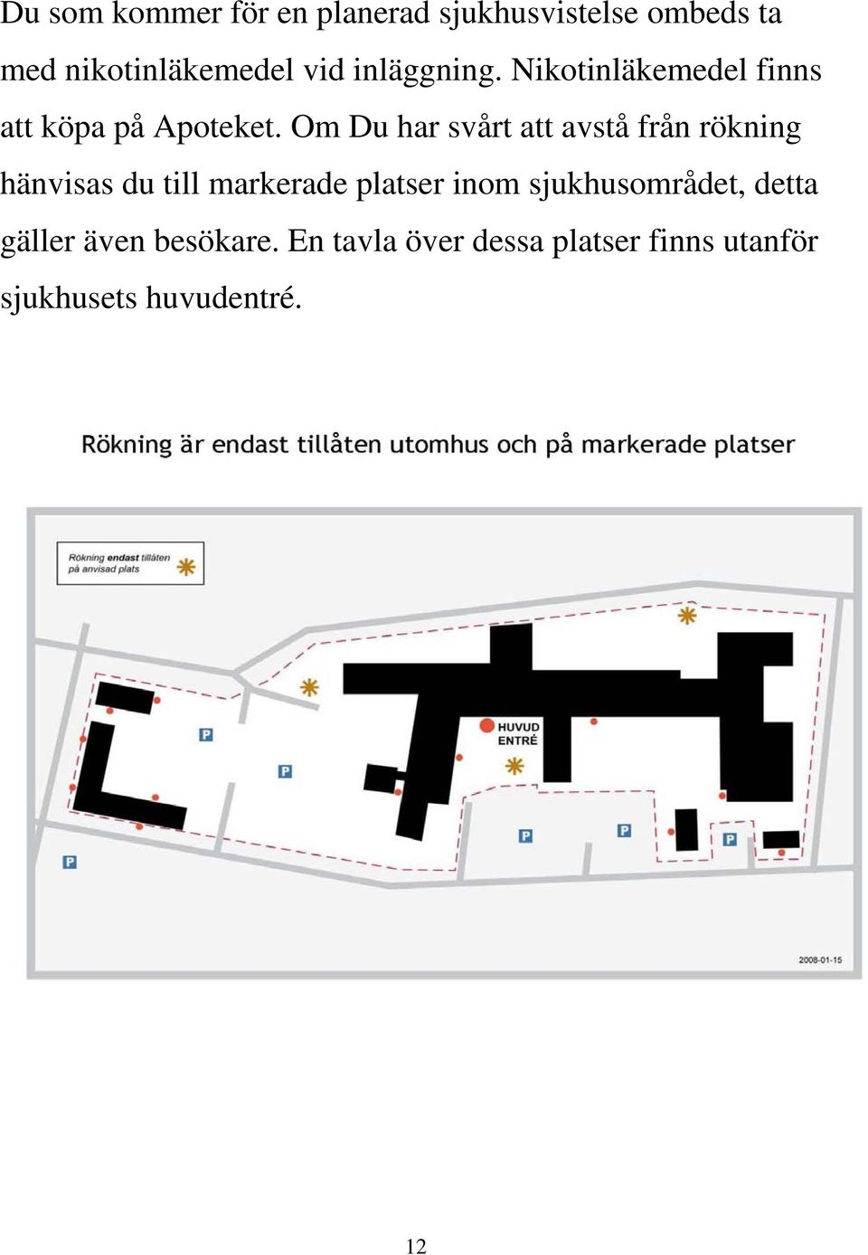 Om Du har svårt att avstå från rökning hänvisas du till markerade platser inom