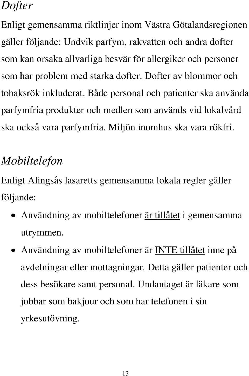 Miljön inomhus ska vara rökfri. Mobiltelefon Enligt Alingsås lasaretts gemensamma lokala regler gäller följande: Användning av mobiltelefoner är tillåtet i gemensamma utrymmen.