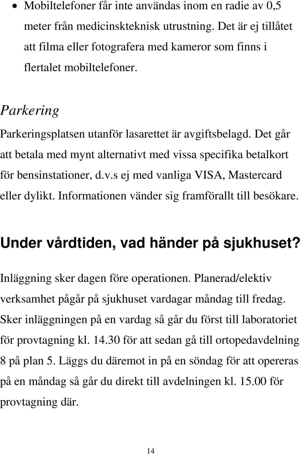 Informationen vänder sig framförallt till besökare. Under vårdtiden, vad händer på sjukhuset? Inläggning sker dagen före operationen.