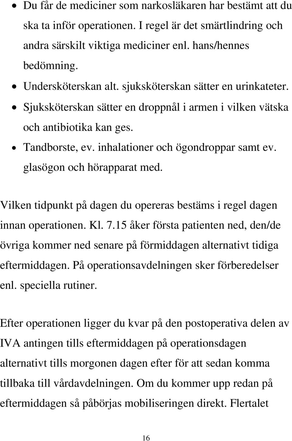 glasögon och hörapparat med. Vilken tidpunkt på dagen du opereras bestäms i regel dagen innan operationen. Kl. 7.