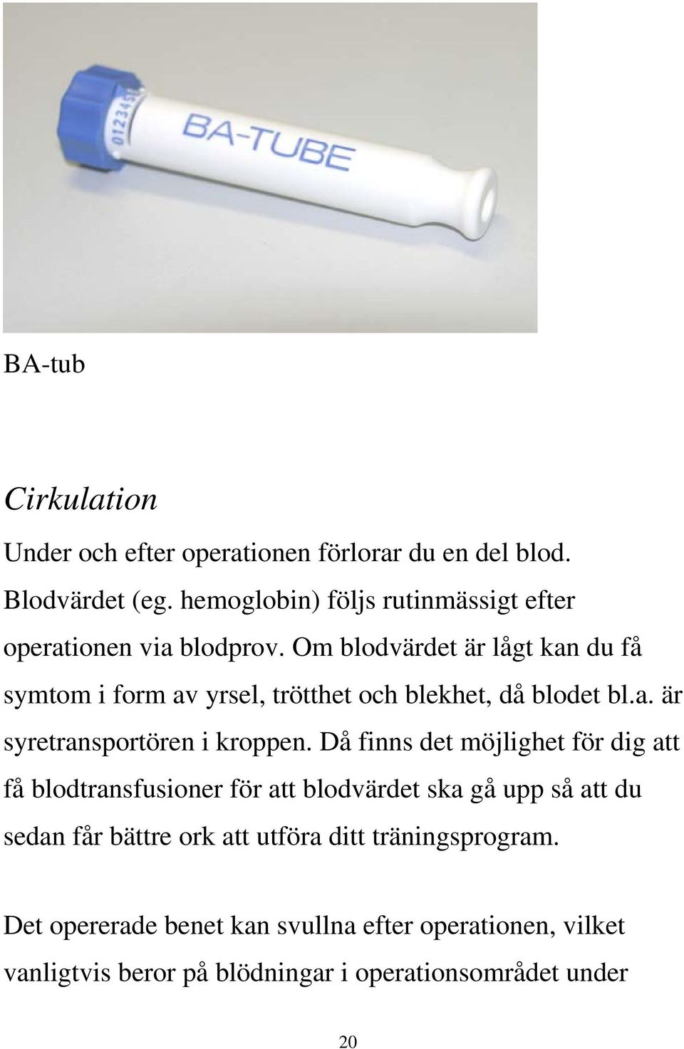 Om blodvärdet är lågt kan du få symtom i form av yrsel, trötthet och blekhet, då blodet bl.a. är syretransportören i kroppen.