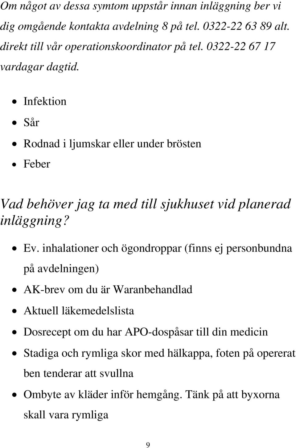 Infektion Sår Rodnad i ljumskar eller under brösten Feber Vad behöver jag ta med till sjukhuset vid planerad inläggning? Ev.