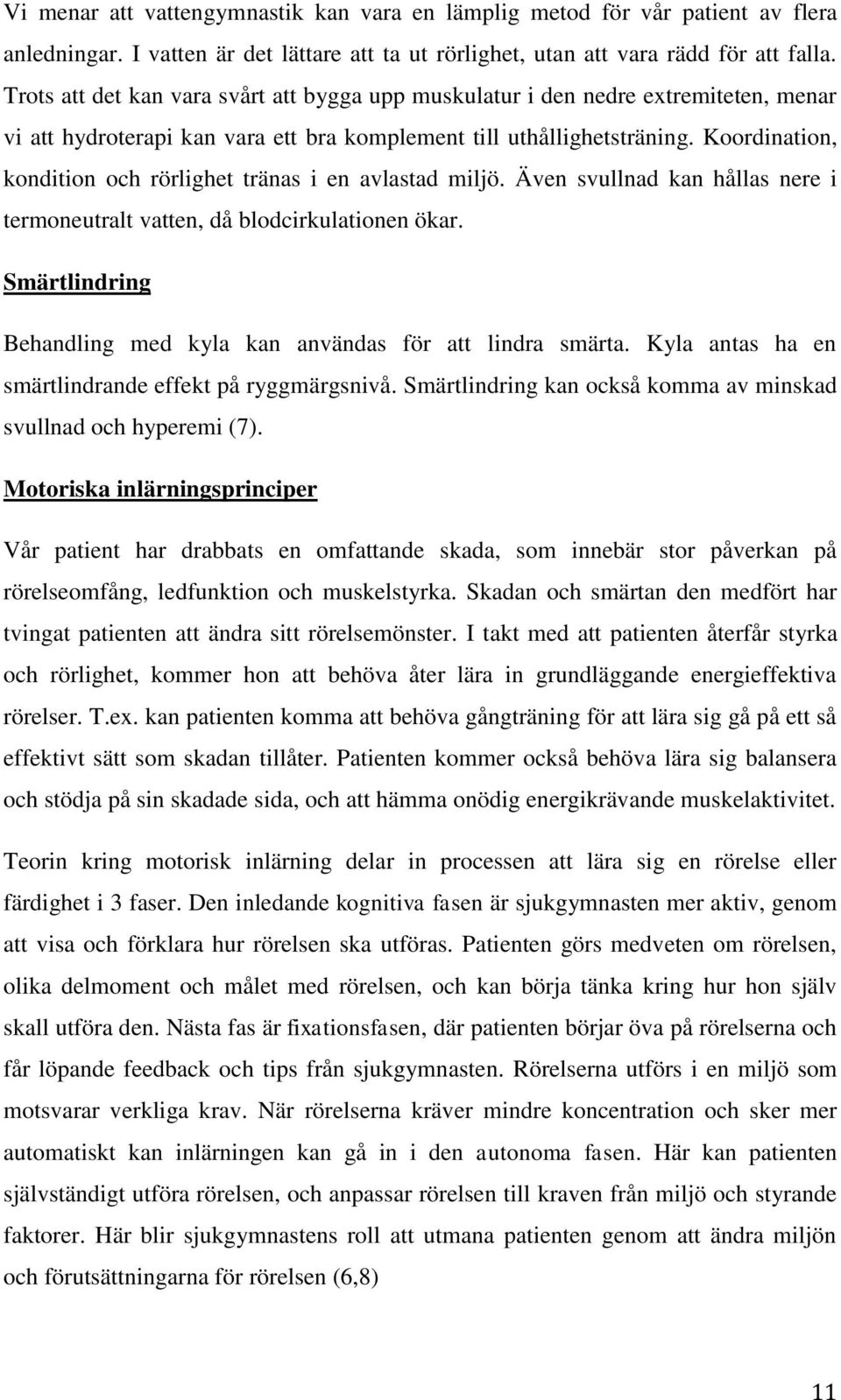 Koordination, kondition och rörlighet tränas i en avlastad miljö. Även svullnad kan hållas nere i termoneutralt vatten, då blodcirkulationen ökar.