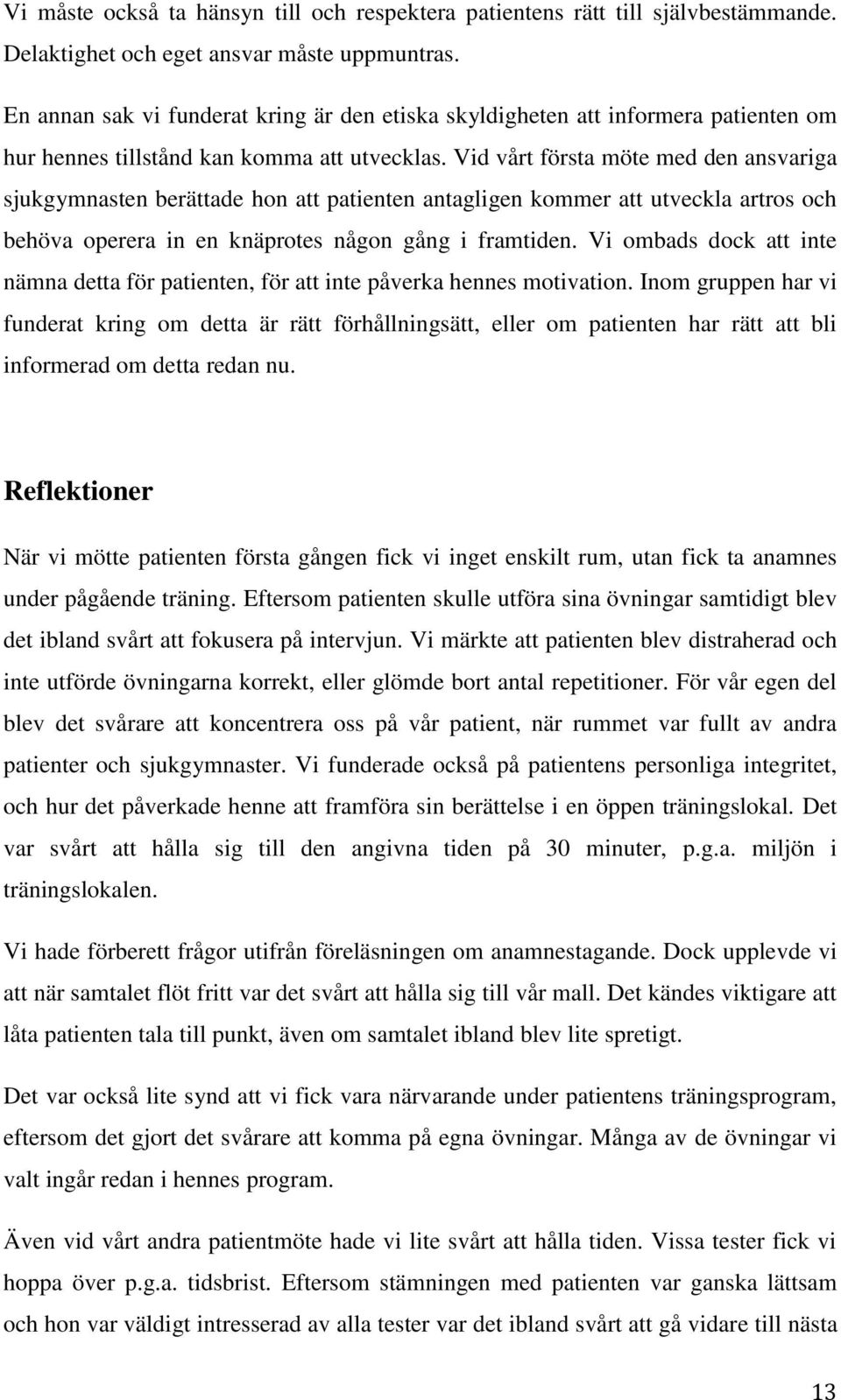 Vid vårt första möte med den ansvariga sjukgymnasten berättade hon att patienten antagligen kommer att utveckla artros och behöva operera in en knäprotes någon gång i framtiden.