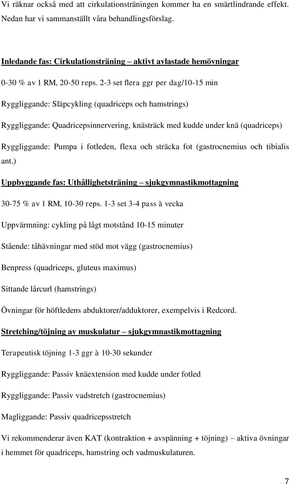 2-3 set flera ggr per dag/10-15 min Ryggliggande: Släpcykling (quadriceps och hamstrings) Ryggliggande: Quadricepsinnervering, knästräck med kudde under knä (quadriceps) Ryggliggande: Pumpa i