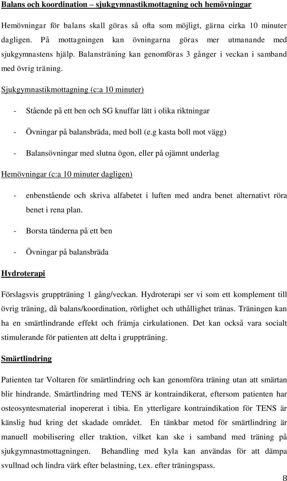 Sjukgymnastikmottagning (c:a 10 minuter) - Stående på ett ben och SG knuffar lätt i olika riktningar - Övningar på balansbräda, med boll (e.