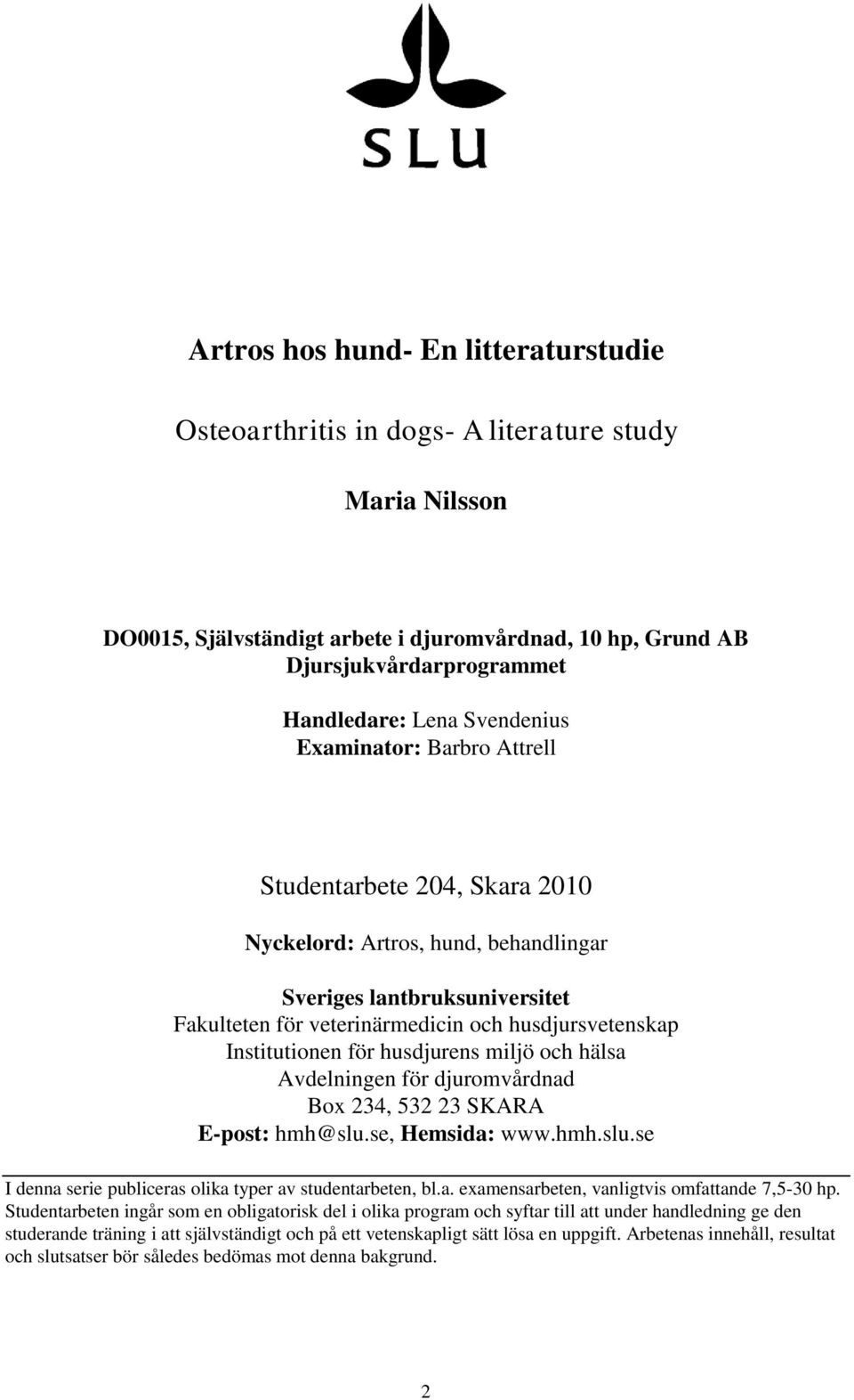 Institutionen för husdjurens miljö och hälsa Avdelningen för djuromvårdnad Box 234, 532 23 SKARA E-post: hmh@slu.se, Hemsida: www.hmh.slu.se I denna serie publiceras olika typer av studentarbeten, bl.