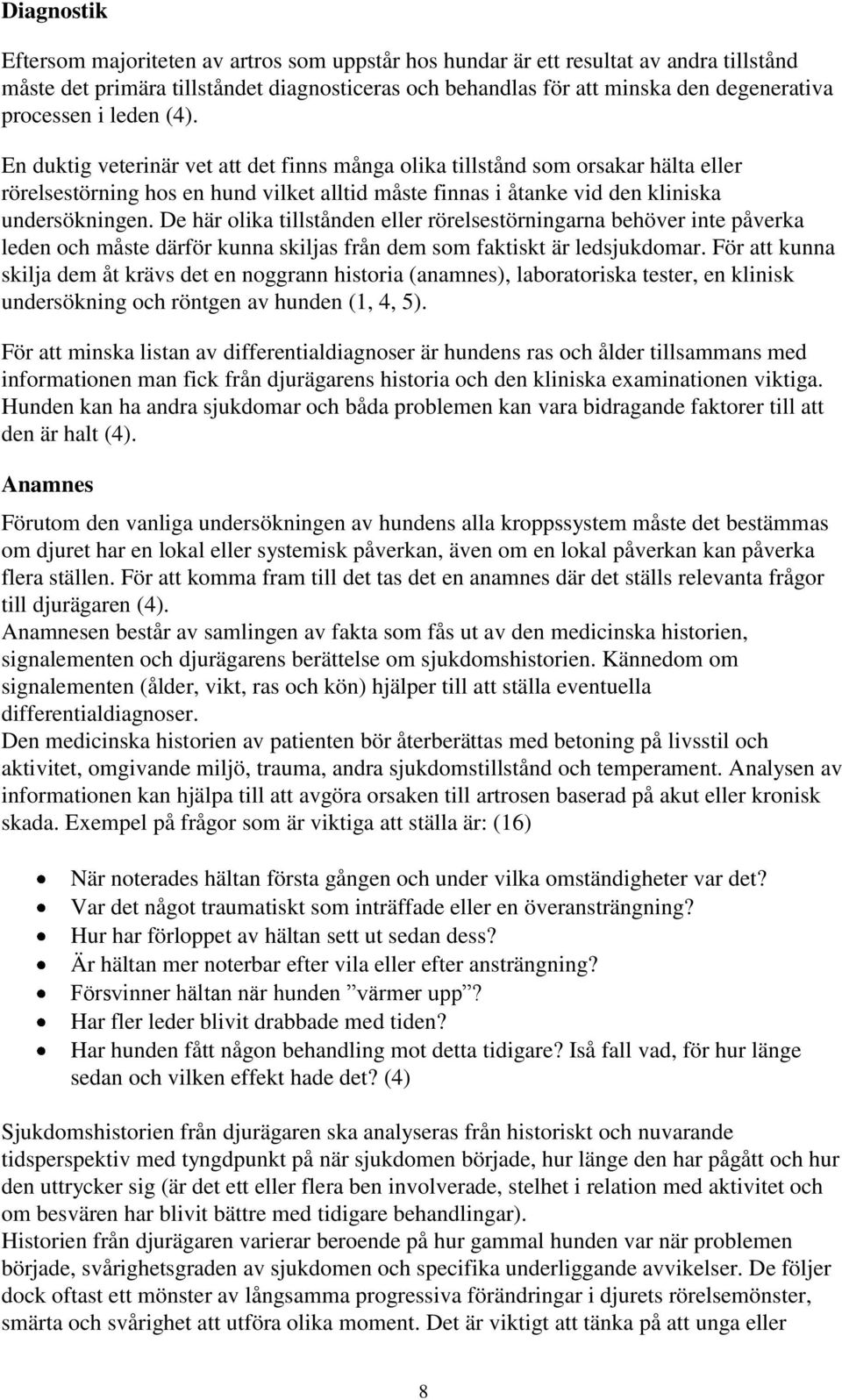 En duktig veterinär vet att det finns många olika tillstånd som orsakar hälta eller rörelsestörning hos en hund vilket alltid måste finnas i åtanke vid den kliniska undersökningen.