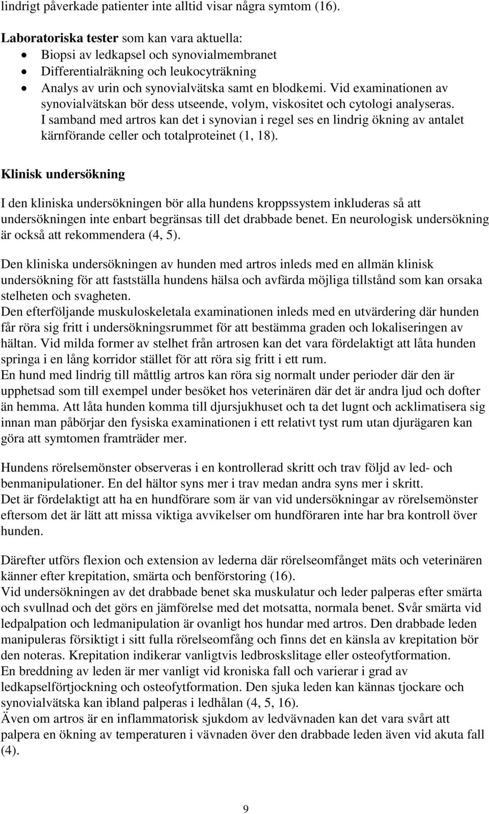 Vid examinationen av synovialvätskan bör dess utseende, volym, viskositet och cytologi analyseras.