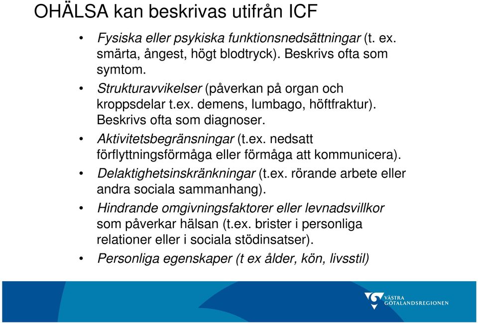 Delaktighetsinskränkningar (t.ex. rörande arbete eller andra sociala sammanhang). Hindrande omgivningsfaktorer eller levnadsvillkor som påverkar hälsan (t.ex. brister i personliga relationer eller i sociala stödinsatser).