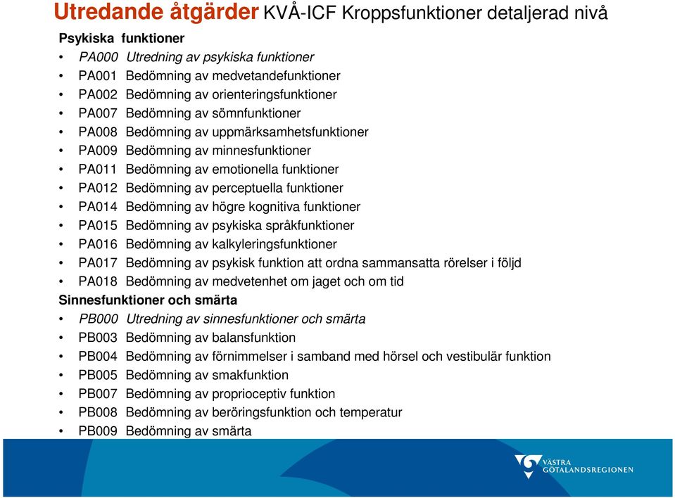 perceptuella funktioner PA014 Bedömning av högre kognitiva funktioner PA015 Bedömning av psykiska språkfunktioner PA016 Bedömning av kalkyleringsfunktioner PA017 Bedömning av psykisk funktion att