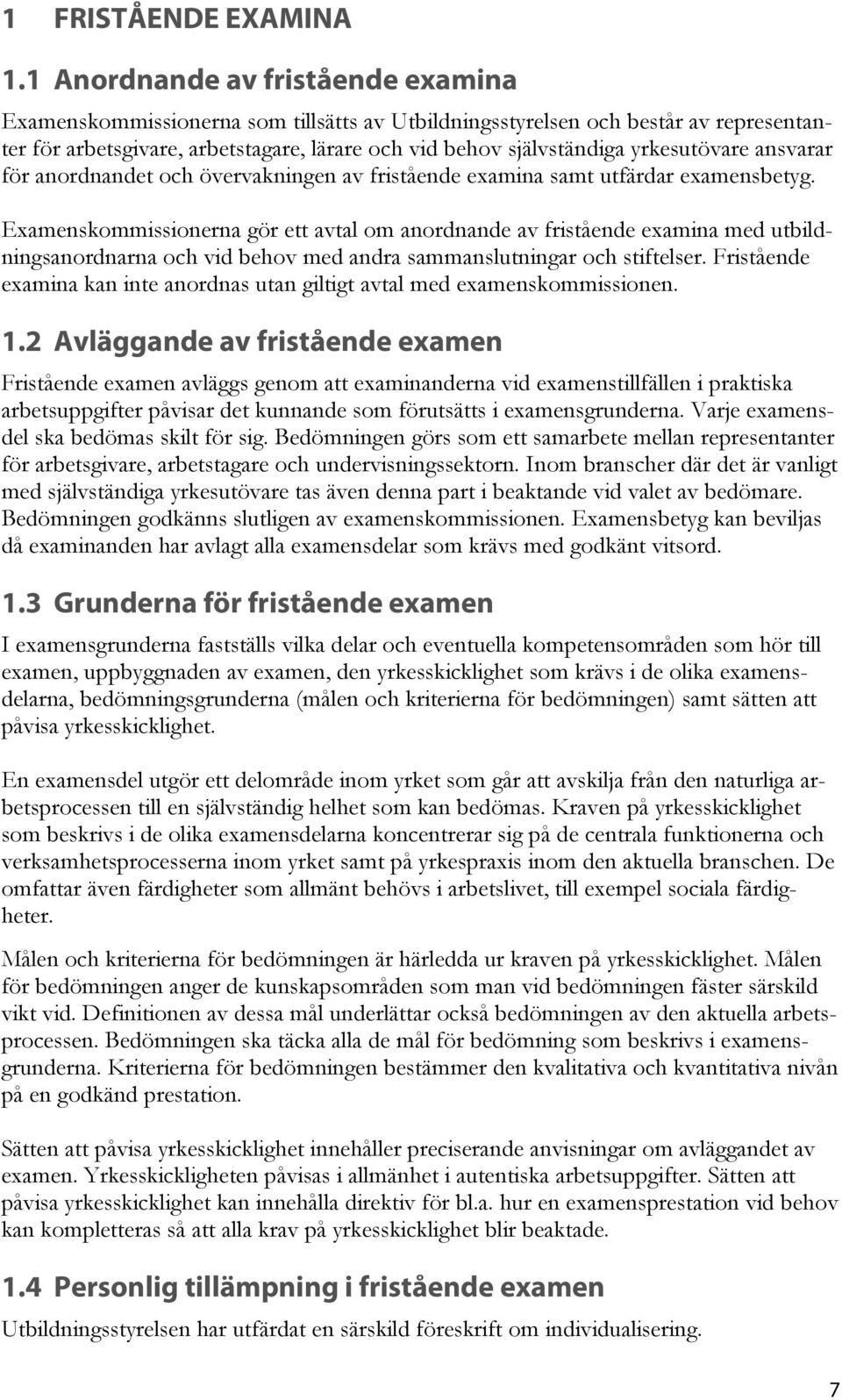 yrkesutövare ansvarar för anordnandet och övervakningen av fristående examina samt utfärdar examensbetyg.