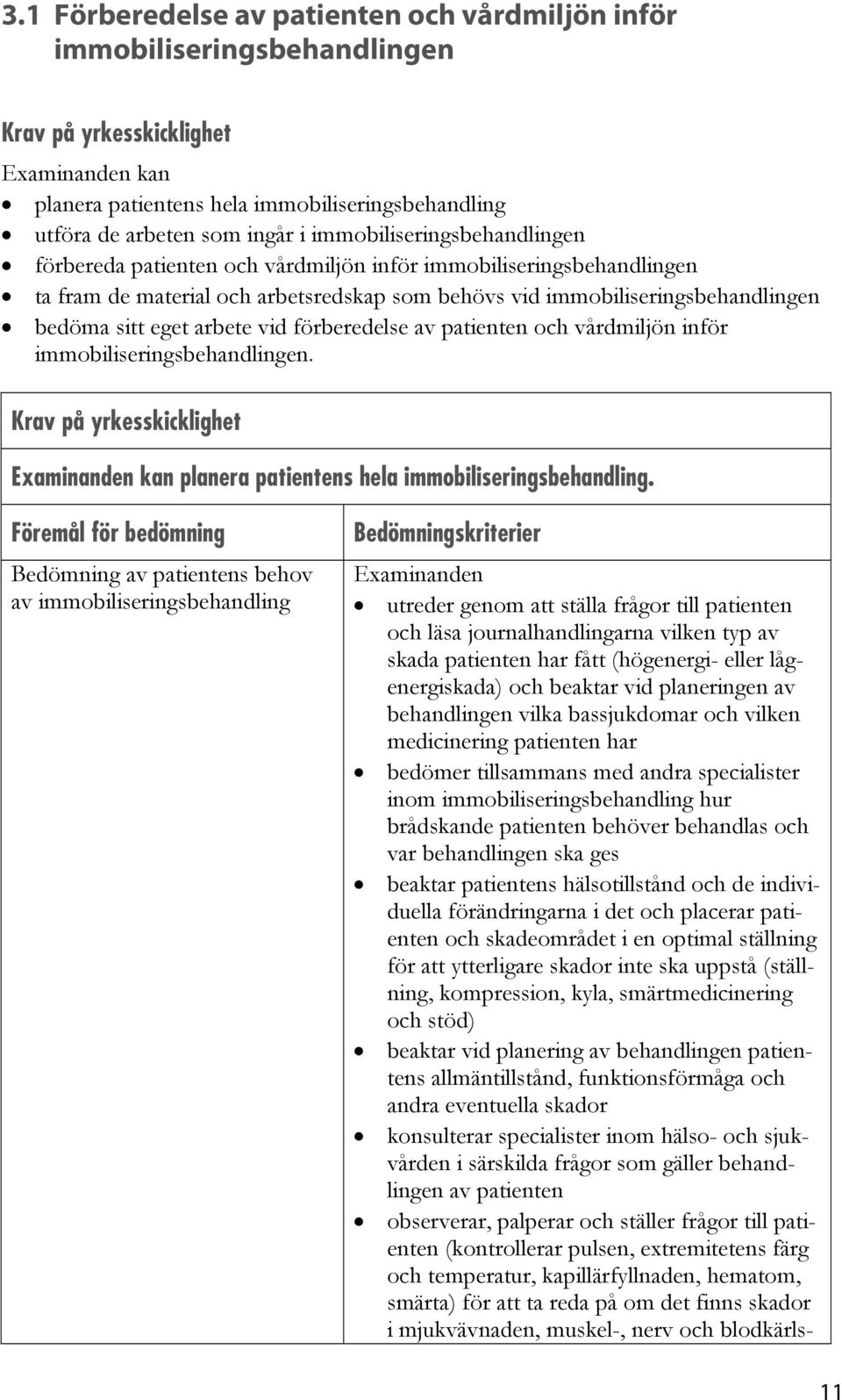 arbete vid förberedelse av patienten och vårdmiljön inför immobiliseringsbehandlingen. Krav på yrkesskicklighet kan planera patientens hela immobiliseringsbehandling.