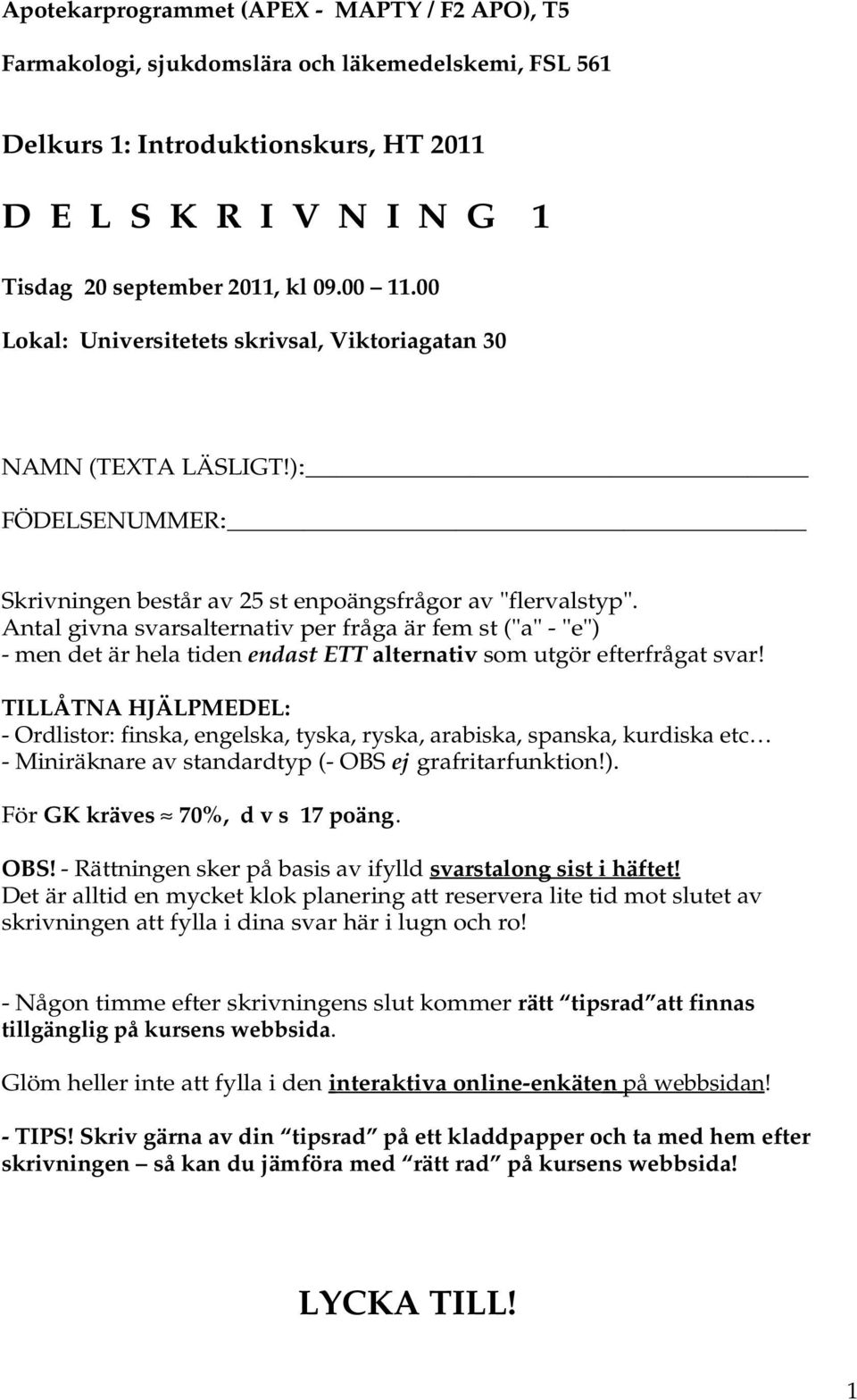 Antal givna svarsalternativ per fråga är fem st ("a" - "e") - men det är hela tiden endast ETT alternativ som utgör efterfrågat svar!