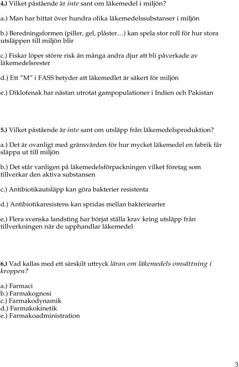 ) Ett M i FASS betyder att läkemedlet är säkert för miljön e.) Diklofenak har nästan utrotat gampopulationer i Indien och Pakistan 5.