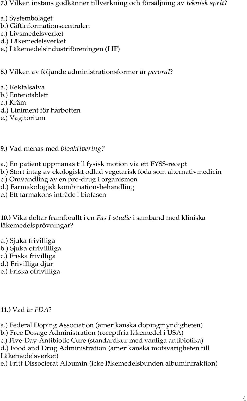 ) Vad menas med bioaktivering? a.) En patient uppmanas till fysisk motion via ett FYSS-recept b.) Stort intag av ekologiskt odlad vegetarisk föda som alternativmedicin c.