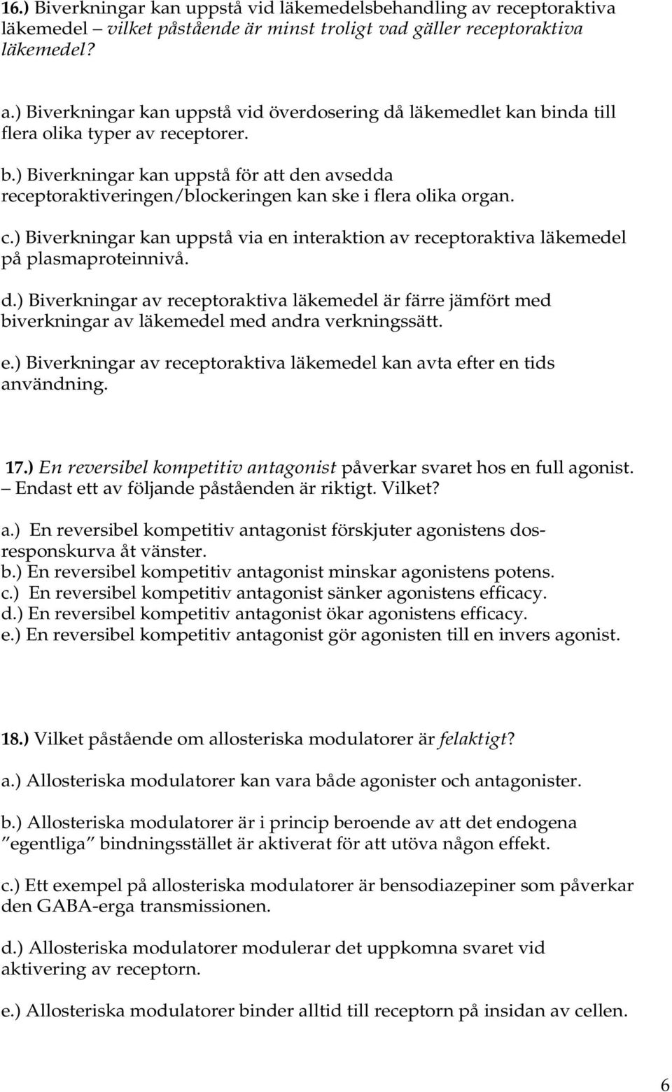 ) Biverkningar kan uppstå via en interaktion av receptoraktiva läkemedel på plasmaproteinnivå. d.