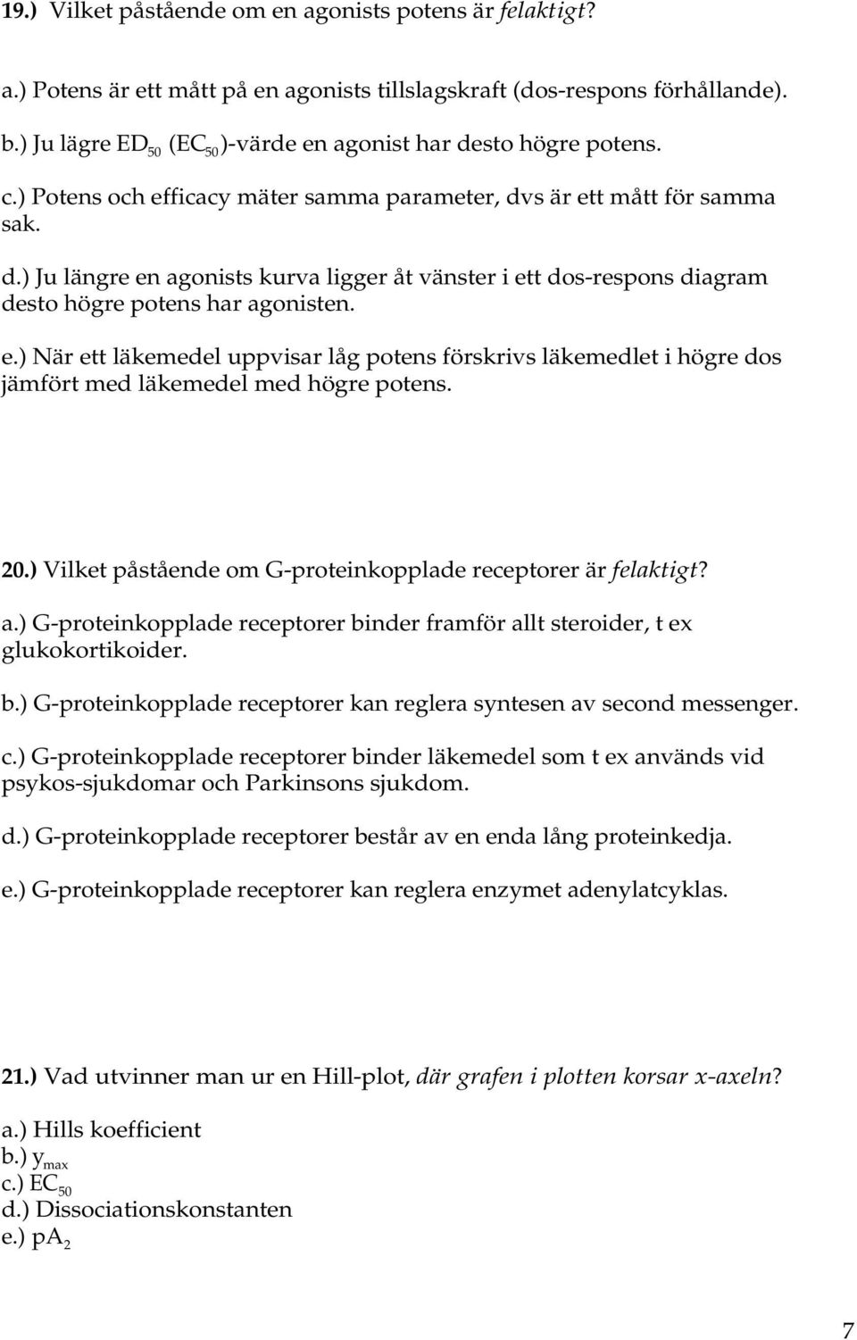 e.) När ett läkemedel uppvisar låg potens förskrivs läkemedlet i högre dos jämfört med läkemedel med högre potens. 20.) Vilket påstående om G-proteinkopplade receptorer är felaktigt? a.