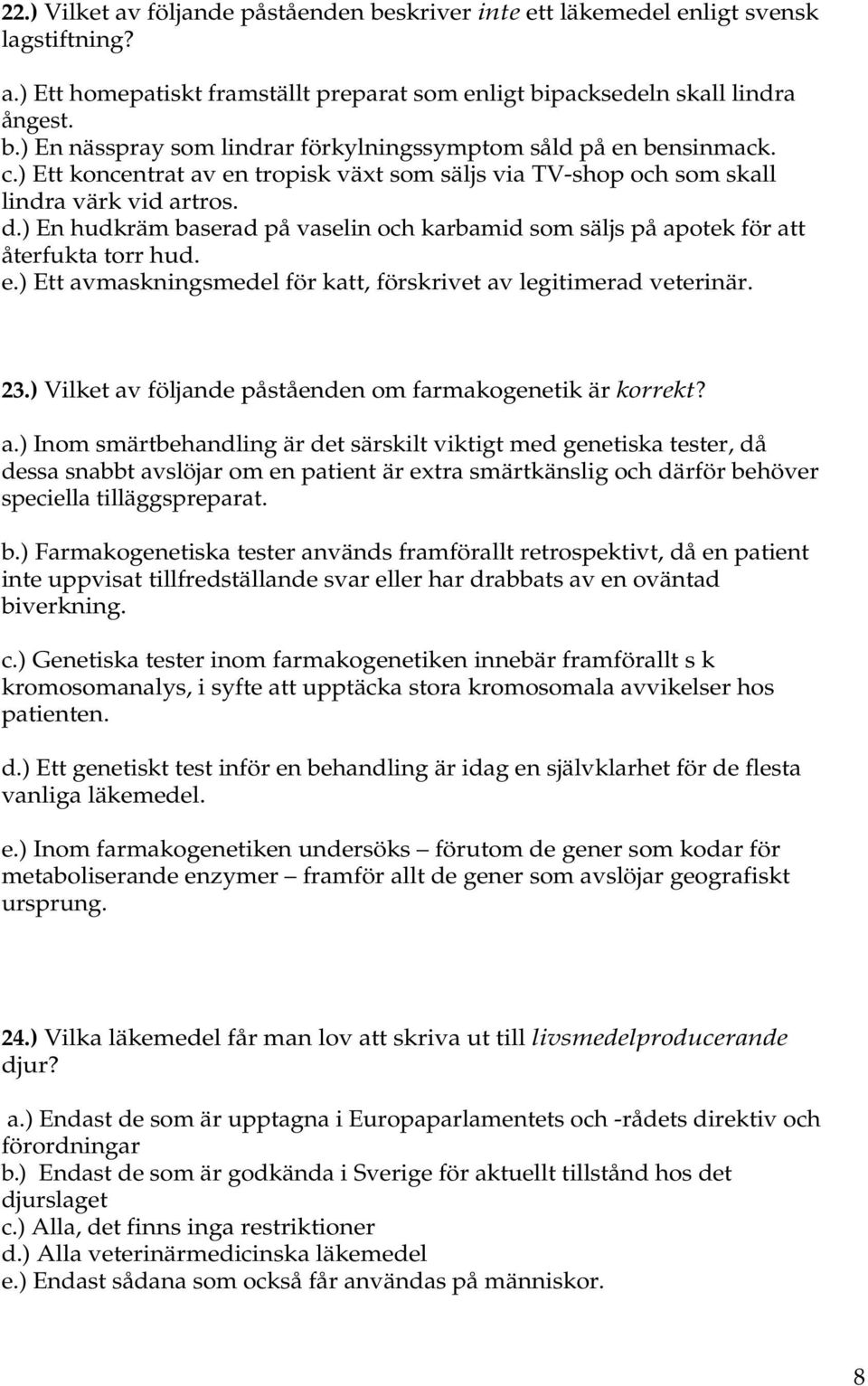 23.) Vilket av följande påståenden om farmakogenetik är korrekt? a.) Inom smärtbehandling är det särskilt viktigt med genetiska tester, då dessa snabbt avslöjar om en patient är extra smärtkänslig och därför behöver speciella tilläggspreparat.