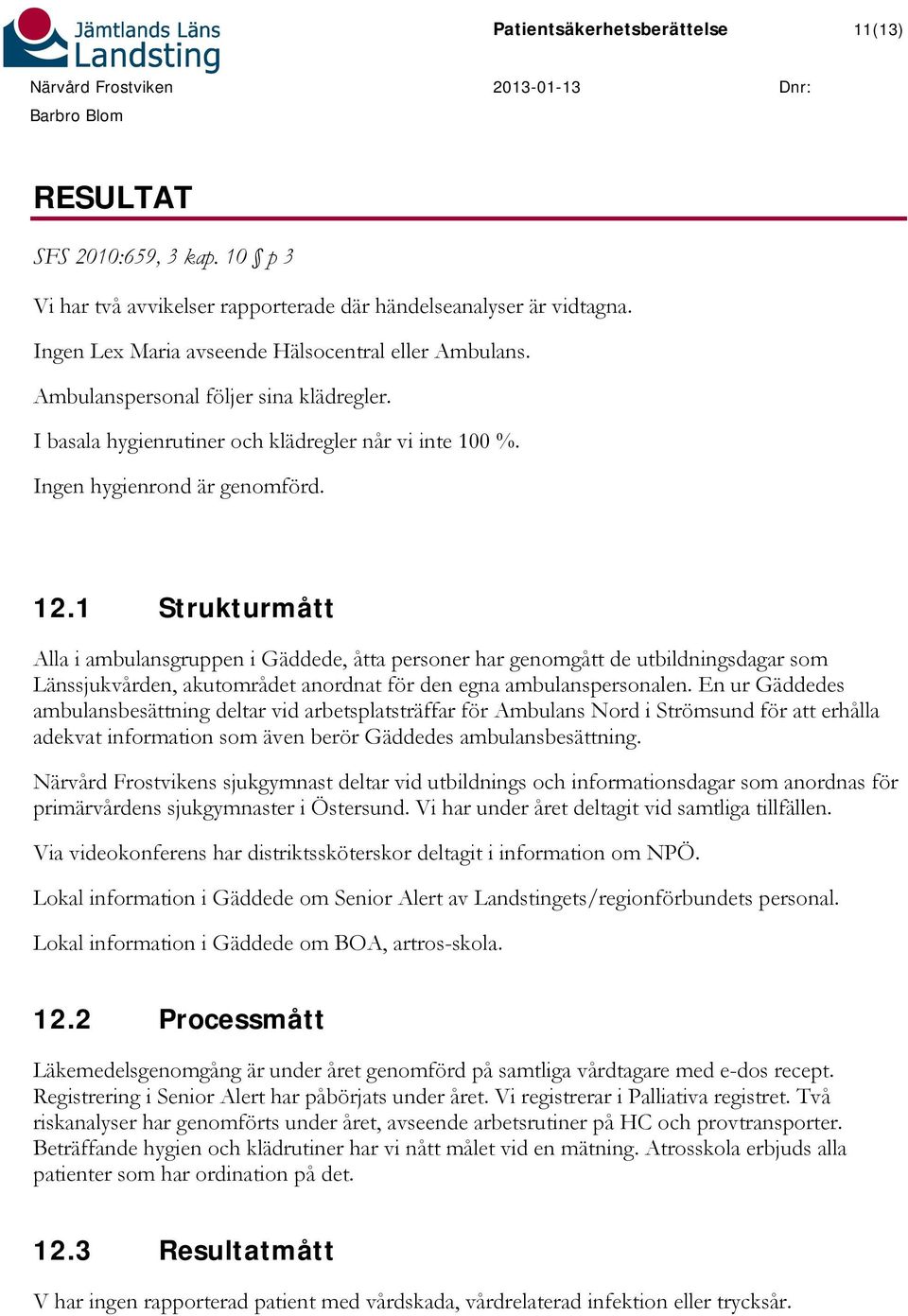 1 Strukturmått Alla i ambulansgruppen i Gäddede, åtta personer har genomgått de utbildningsdagar som Länssjukvården, akutområdet anordnat för den egna ambulanspersonalen.