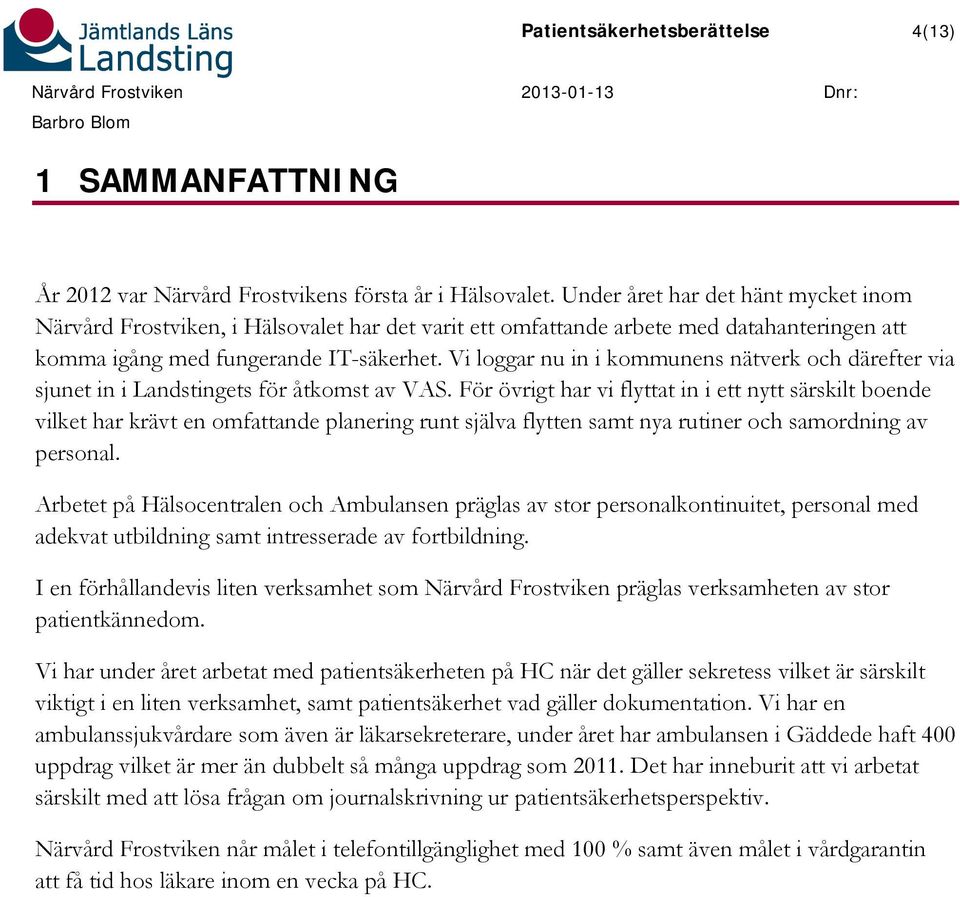 Vi loggar nu in i kommunens nätverk och därefter via sjunet in i Landstingets för åtkomst av VAS.