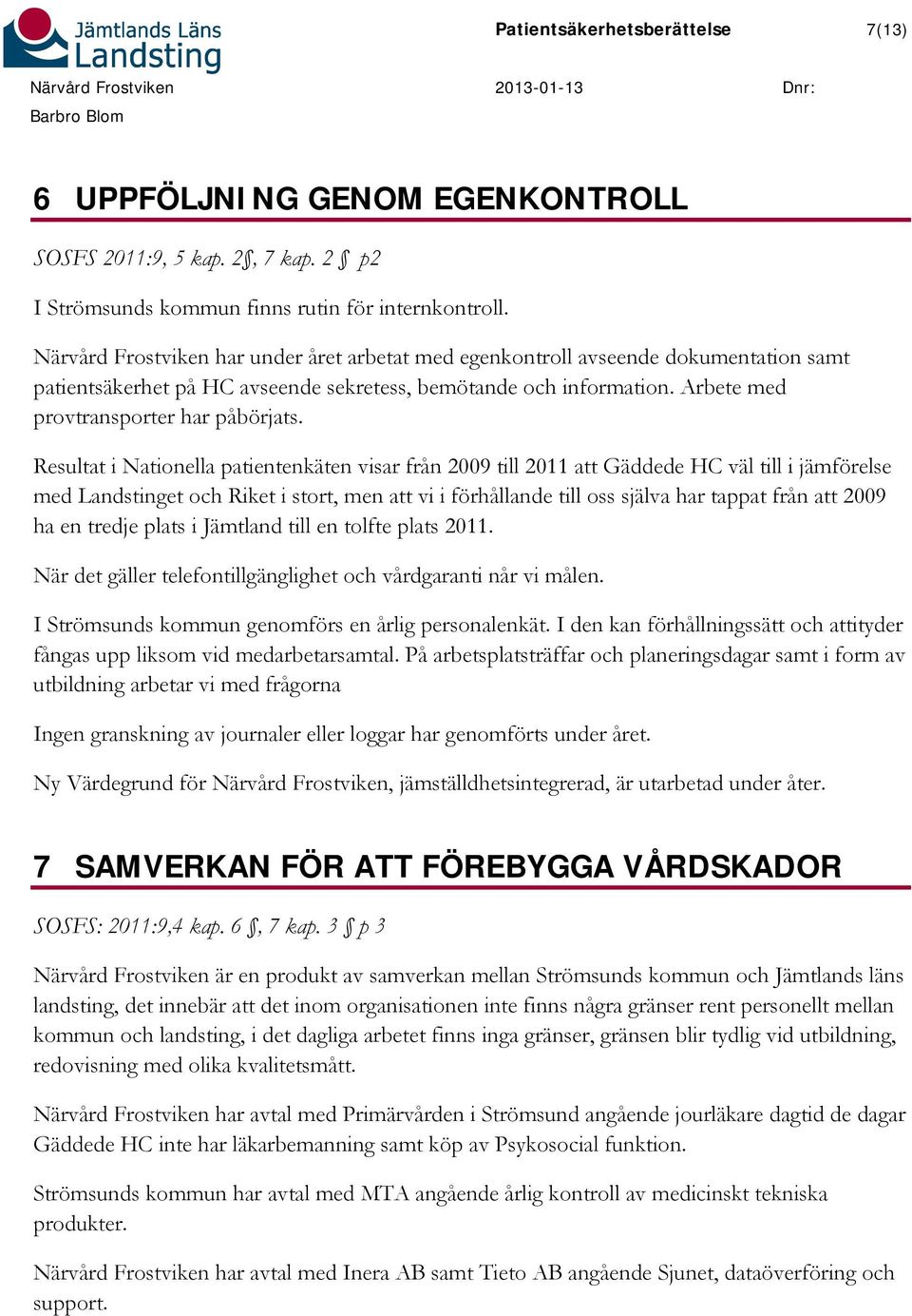 Resultat i Nationella patientenkäten visar från 2009 till 2011 att Gäddede HC väl till i jämförelse med Landstinget och Riket i stort, men att vi i förhållande till oss själva har tappat från att