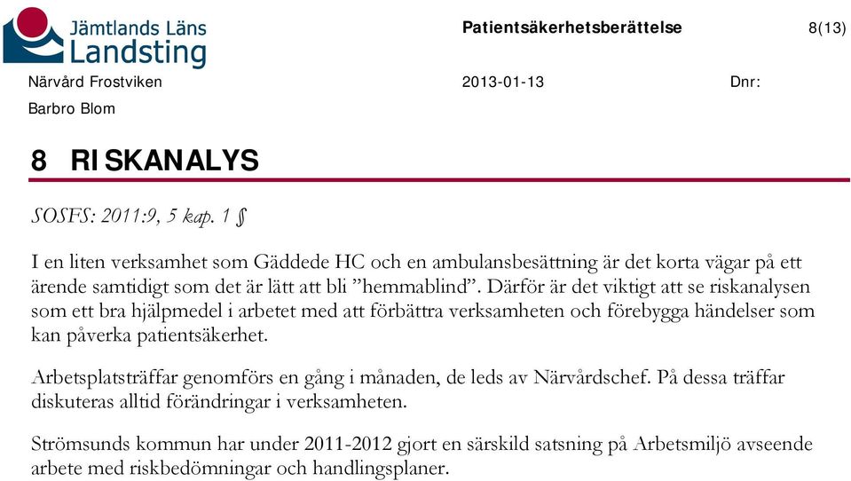 Därför är det viktigt att se riskanalysen som ett bra hjälpmedel i arbetet med att förbättra verksamheten och förebygga händelser som kan påverka patientsäkerhet.