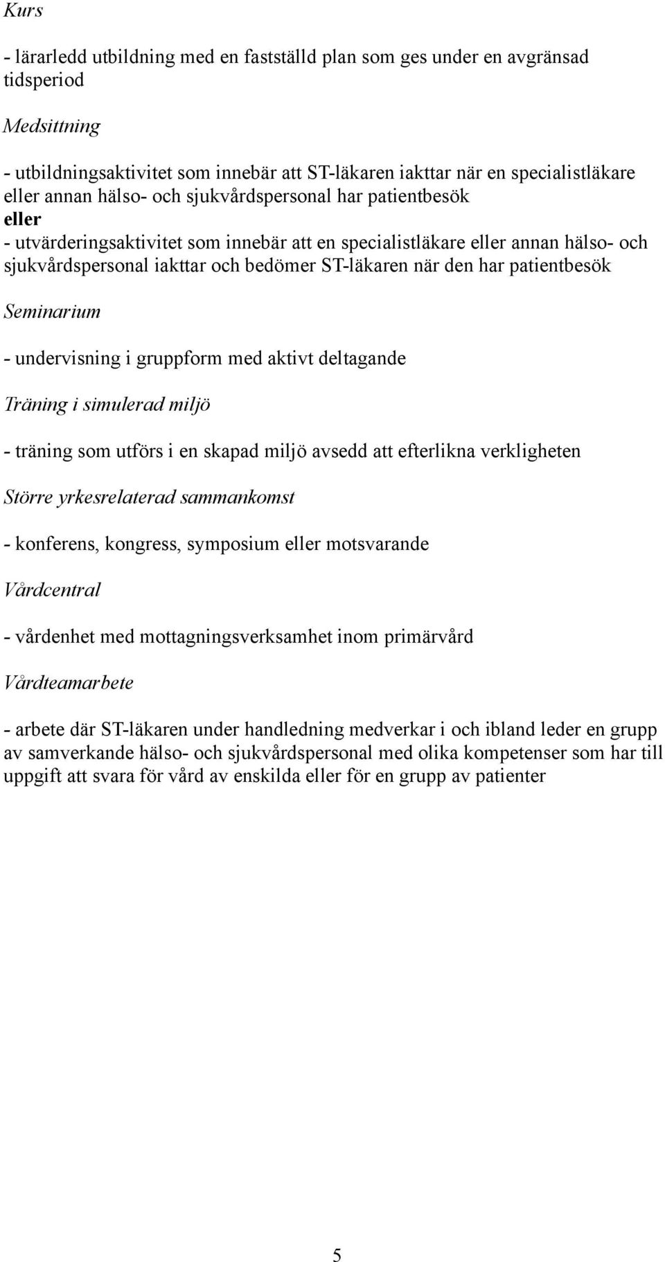 patientbesök Seminarium - undervisning i gruppform med aktivt deltagande Träning i simulerad miljö - träning som utförs i en skapad miljö avsedd att efterlikna verkligheten Större yrkesrelaterad