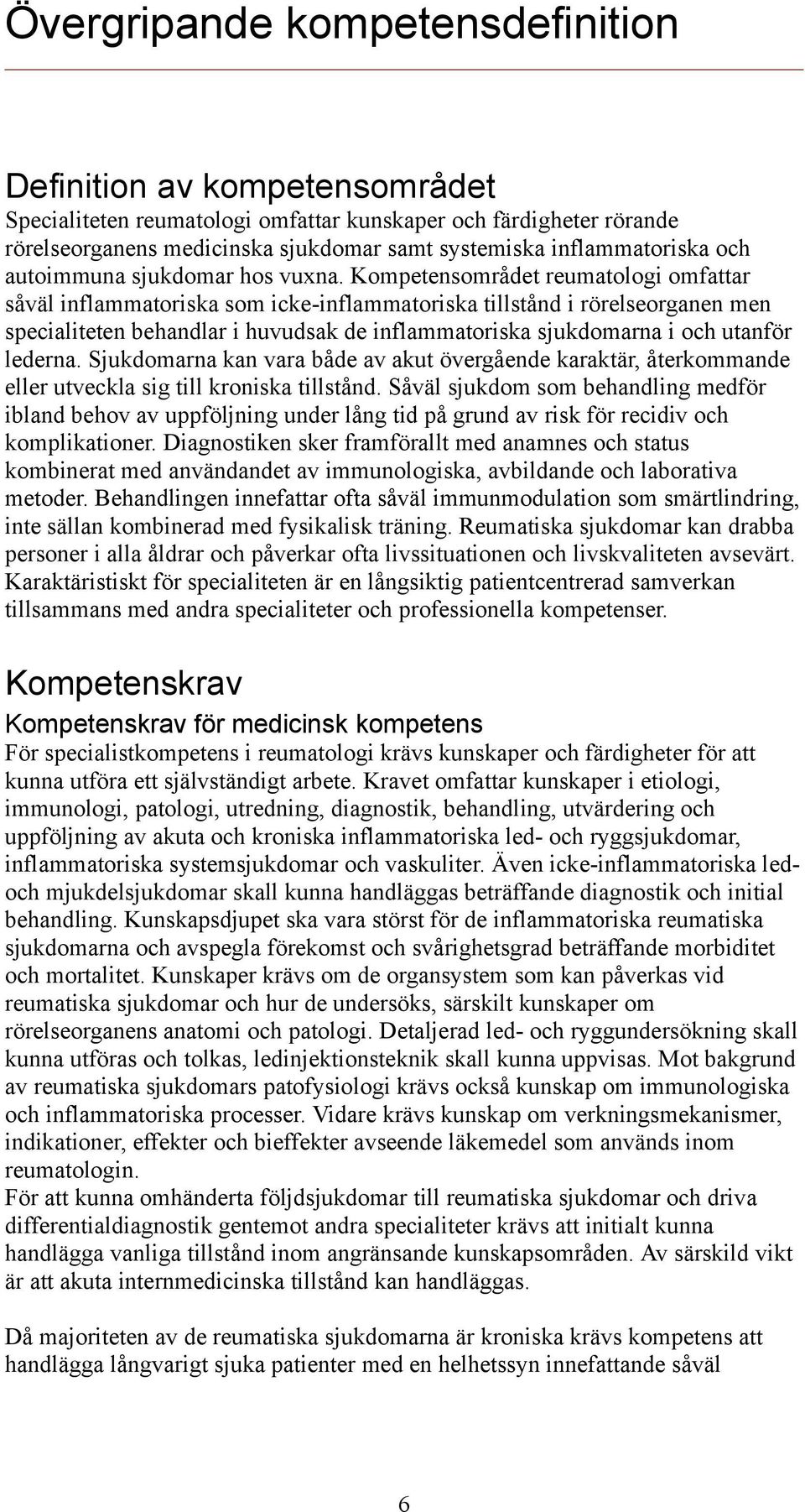 Kompetensområdet reumatologi omfattar såväl inflammatoriska som icke-inflammatoriska tillstånd i rörelseorganen men specialiteten behandlar i huvudsak de inflammatoriska sjukdomarna i och utanför