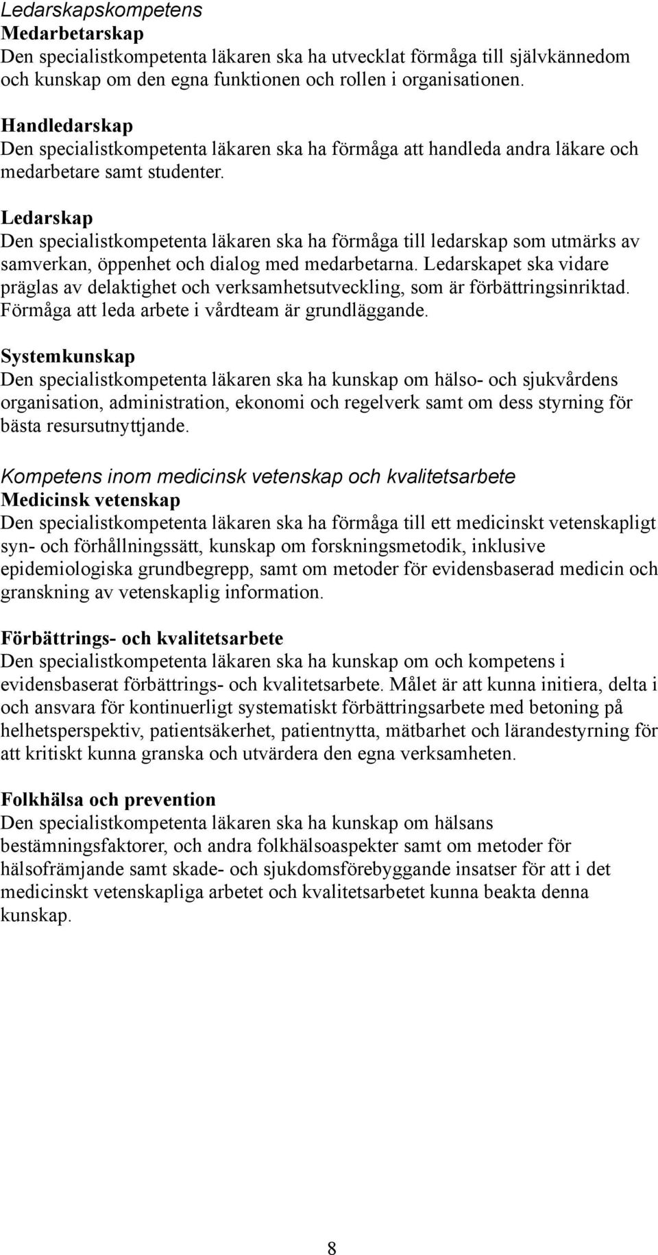 Ledarskap Den specialistkompetenta läkaren ska ha förmåga till ledarskap som utmärks av samverkan, öppenhet och dialog med medarbetarna.