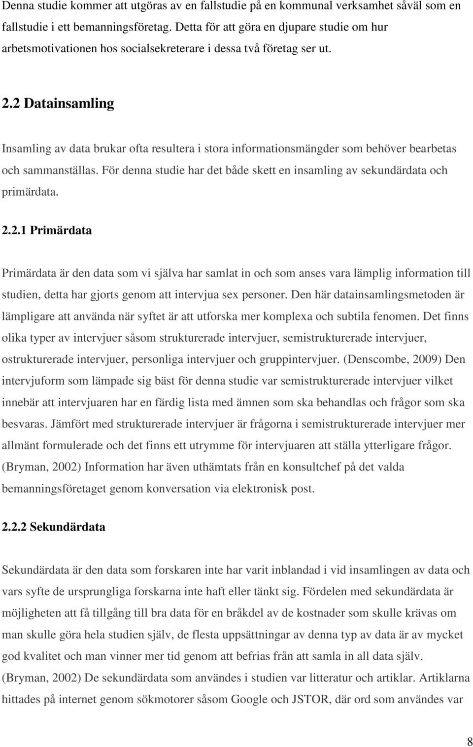 2 Datainsamling Insamling av data brukar ofta resultera i stora informationsmängder som behöver bearbetas och sammanställas.