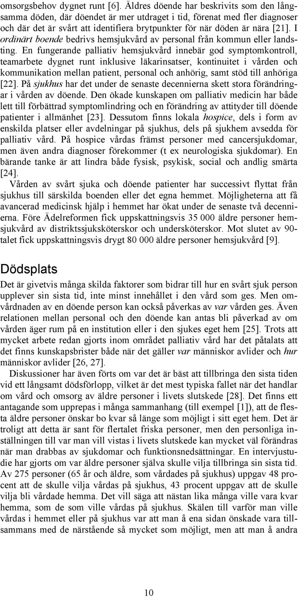 I ordinärt boende bedrivs hemsjukvård av personal från kommun eller landsting.