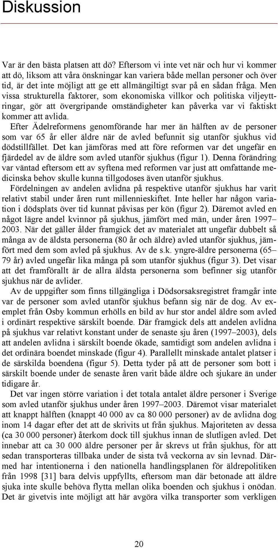 Men vissa strukturella faktorer, som ekonomiska villkor och politiska viljeyttringar, gör att övergripande omständigheter kan påverka var vi faktiskt kommer att avlida.