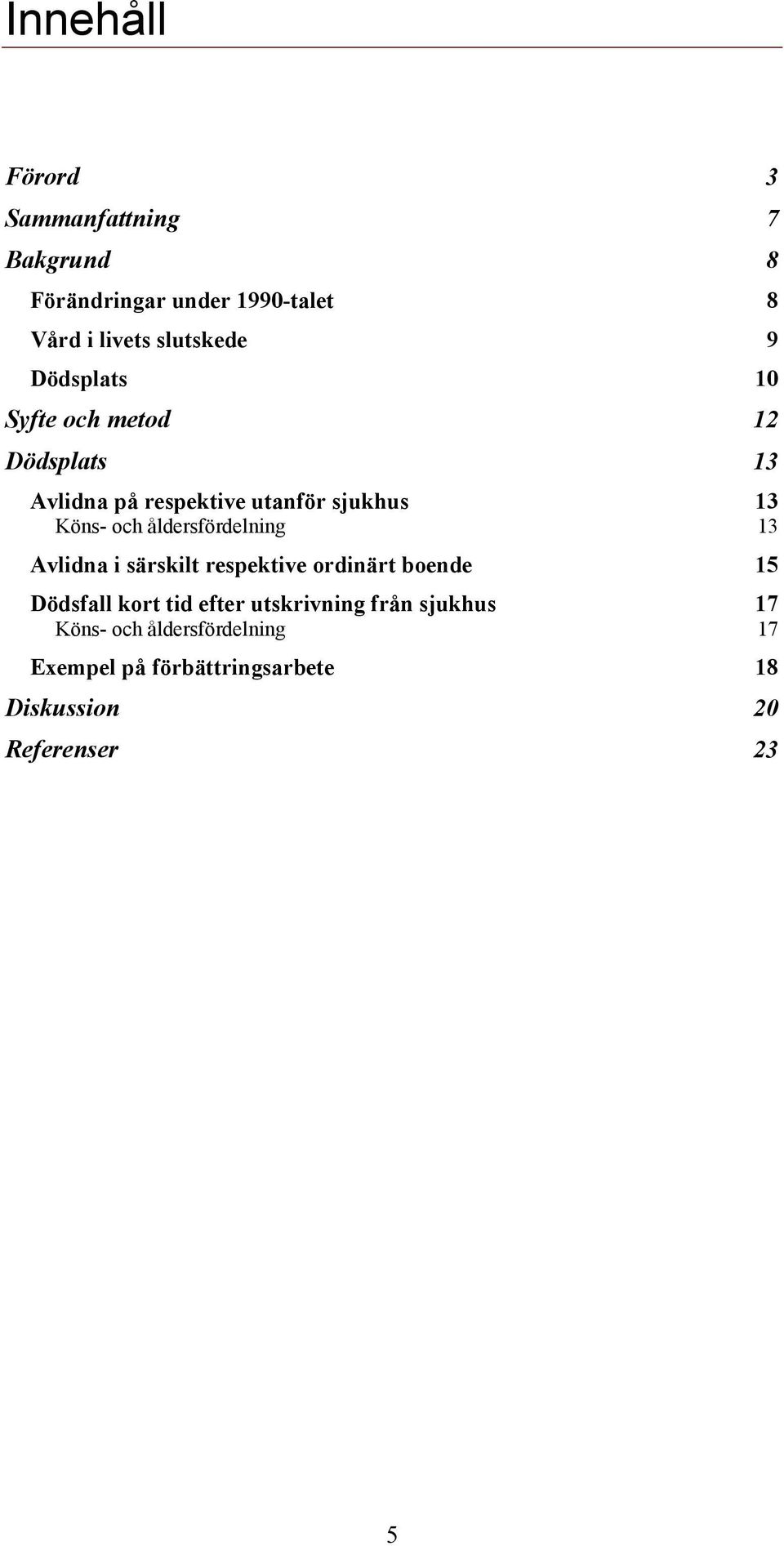 åldersfördelning 13 Avlidna i särskilt respektive ordinärt boende 15 Dödsfall kort tid efter