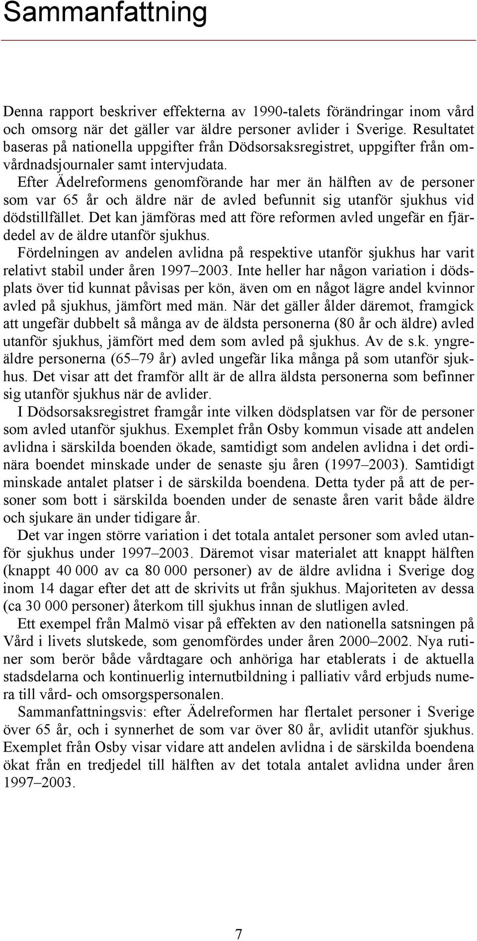 Efter Ädelreformens genomförande har mer än hälften av de personer som var 65 år och äldre när de avled befunnit sig utanför sjukhus vid dödstillfället.