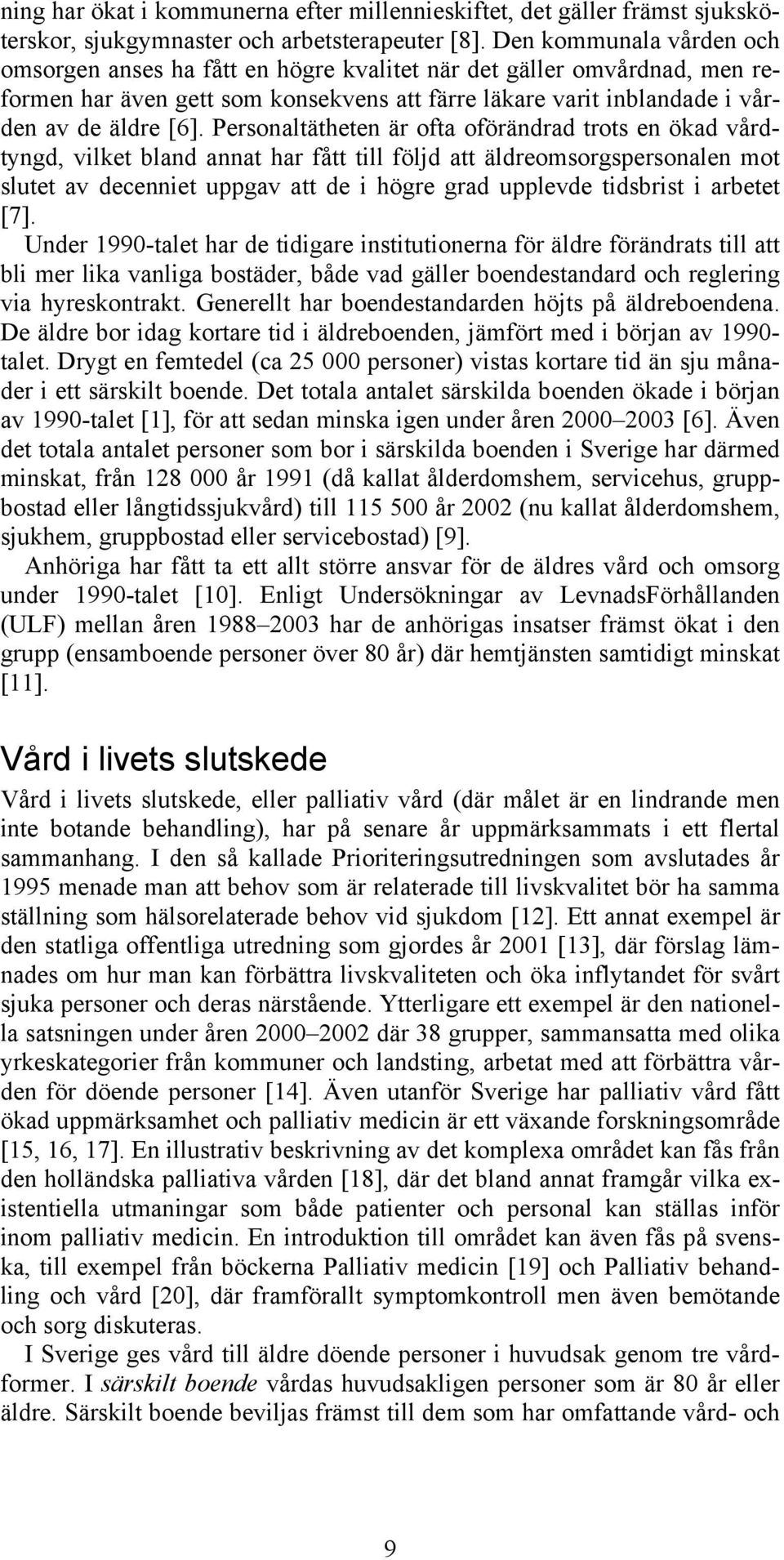 Personaltätheten är ofta oförändrad trots en ökad vårdtyngd, vilket bland annat har fått till följd att äldreomsorgspersonalen mot slutet av decenniet uppgav att de i högre grad upplevde tidsbrist i