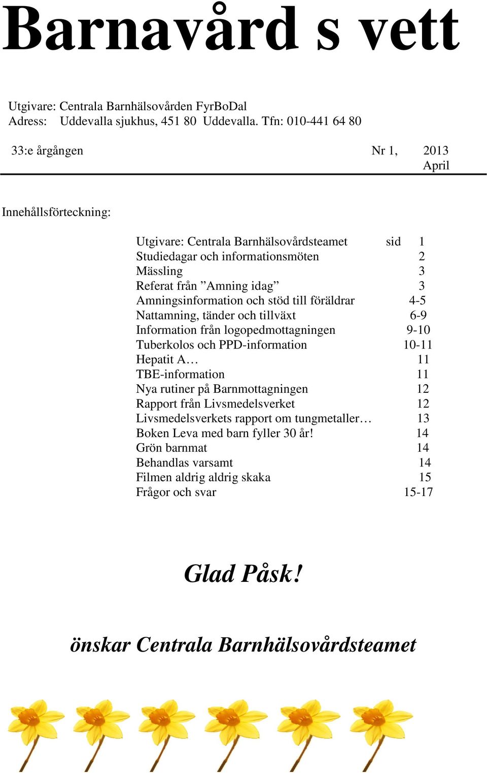 Amningsinformation och stöd till föräldrar 4-5 Nattamning, tänder och tillväxt 6-9 Information från logopedmottagningen 9-10 Tuberkolos och PPD-information 10-11 Hepatit A 11 TBE-information 11