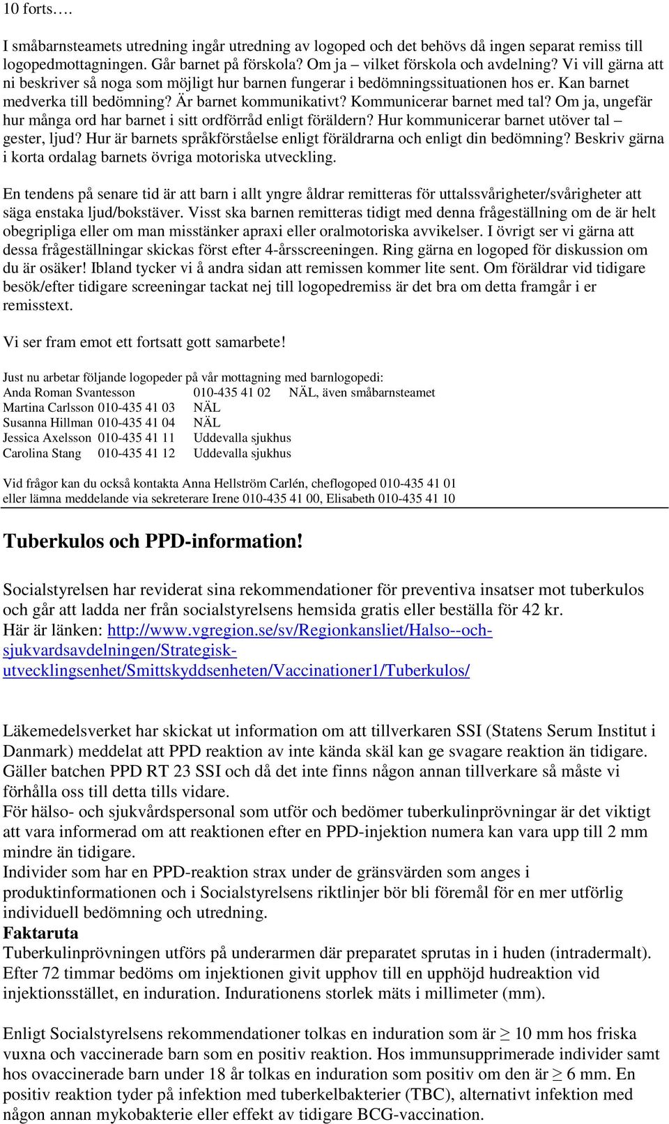 Om ja, ungefär hur många ord har barnet i sitt ordförråd enligt föräldern? Hur kommunicerar barnet utöver tal gester, ljud? Hur är barnets språkförståelse enligt föräldrarna och enligt din bedömning?