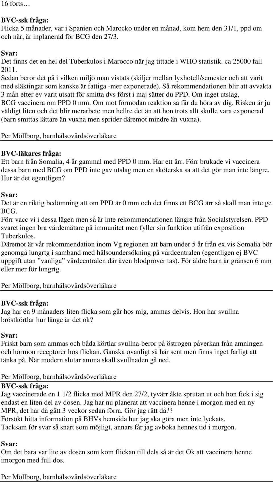 Sedan beror det på i vilken miljö man vistats (skiljer mellan lyxhotell/semester och att varit med släktingar som kanske är fattiga -mer exponerade).