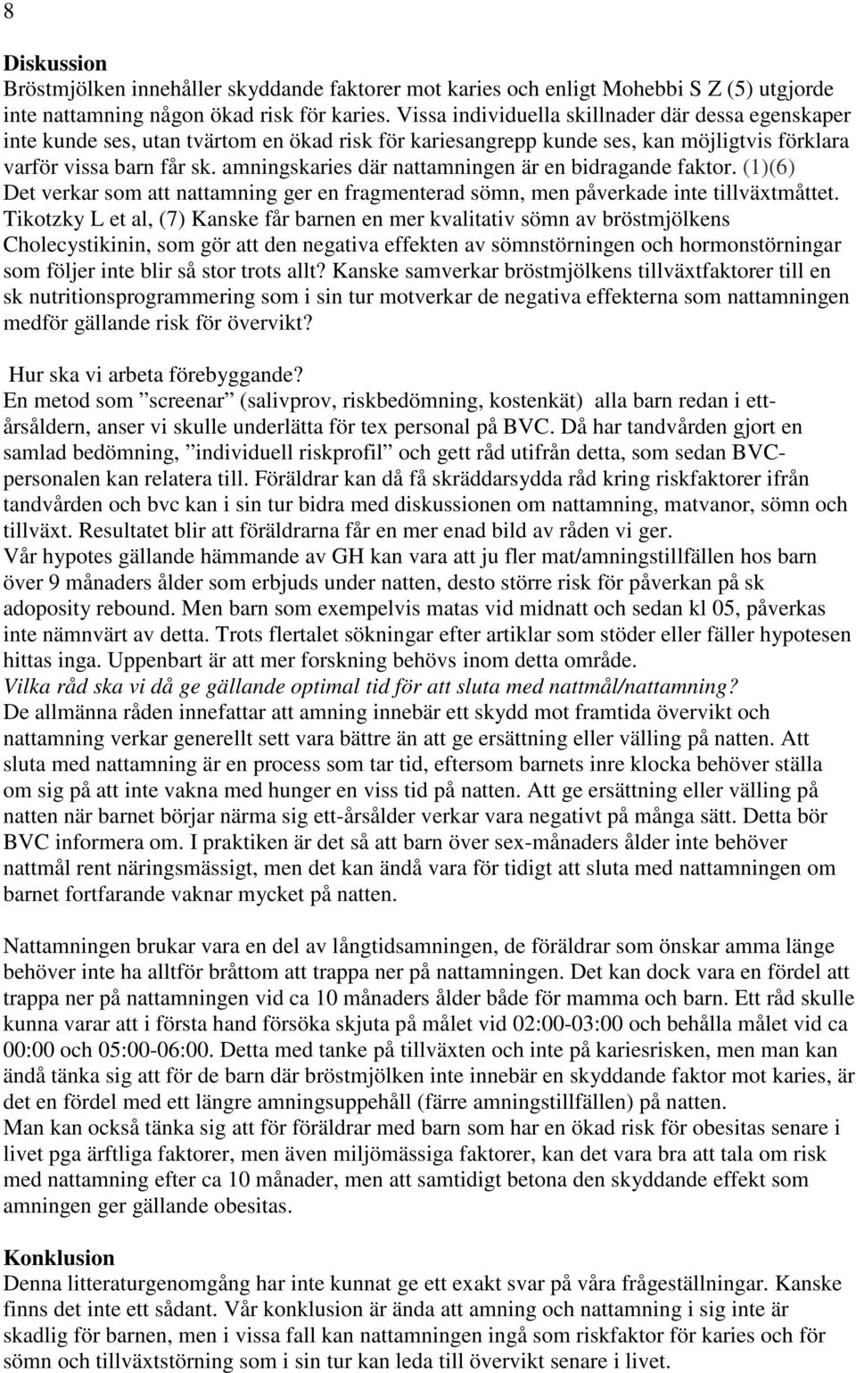 amningskaries där nattamningen är en bidragande faktor. (1)(6) Det verkar som att nattamning ger en fragmenterad sömn, men påverkade inte tillväxtmåttet.