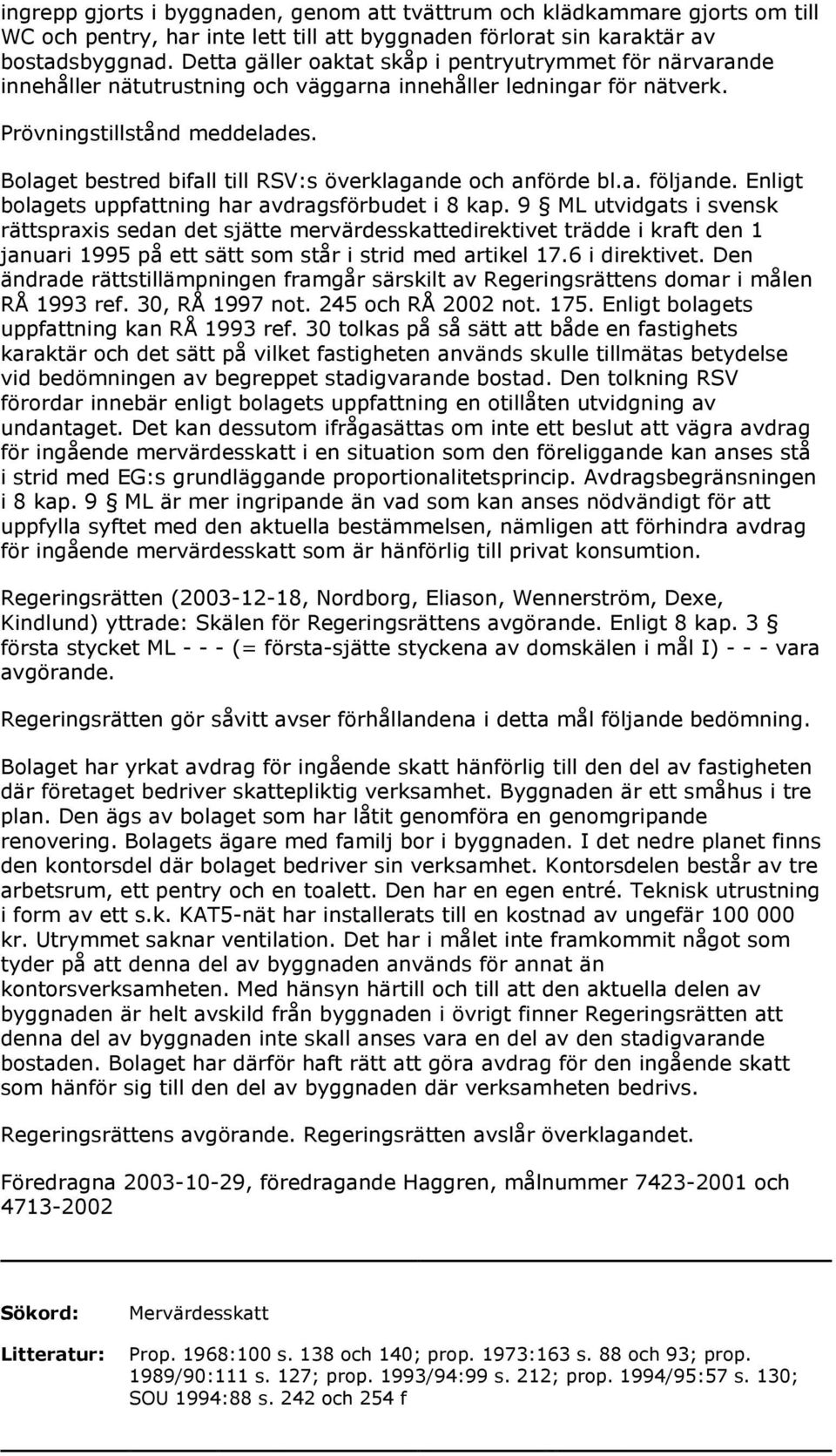 Bolaget bestred bifall till RSV:s överklagande och anförde bl.a. följande. Enligt bolagets uppfattning har avdragsförbudet i 8 kap.